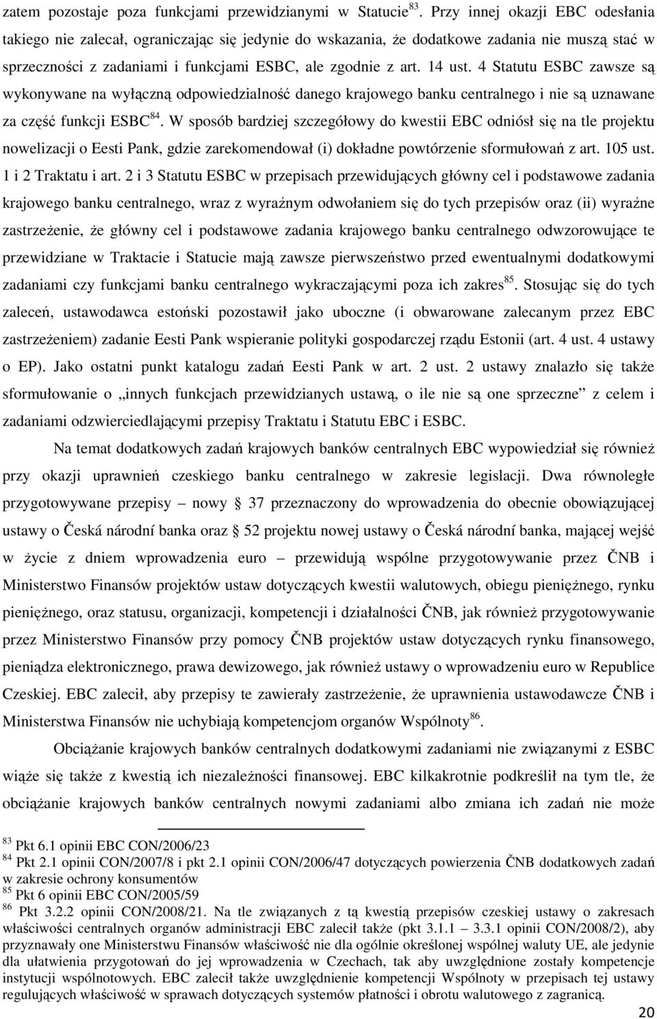 4 Statutu ESBC zawsze są wykonywane na wyłączną odpowiedzialność danego krajowego banku centralnego i nie są uznawane za część funkcji ESBC 84.