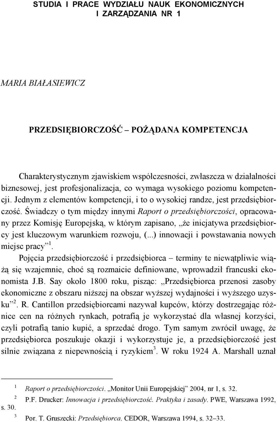 Świadczy o tym między innymi Raport o przedsiębiorczości, opracowany przez Komisję Europejską, w którym zapisano, Ŝe inicjatywa przedsiębiorcy jest kluczowym warunkiem rozwoju, (.