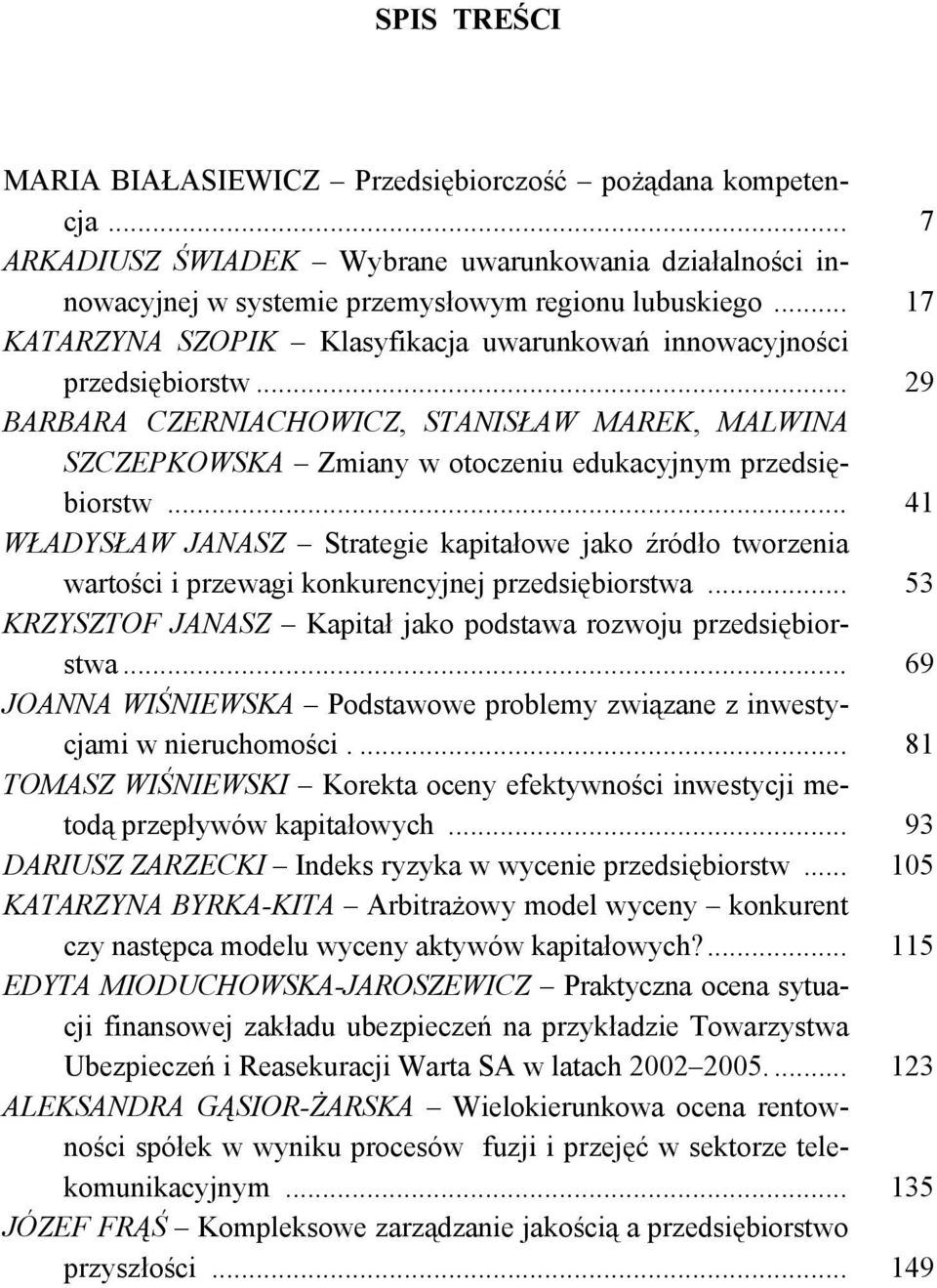 .. 41 WŁADYSŁAW JANASZ Strategie kapitałowe jako źródło tworzenia wartości i przewagi konkurencyjnej przedsiębiorstwa... 53 KRZYSZTOF JANASZ Kapitał jako podstawa rozwoju przedsiębiorstwa.