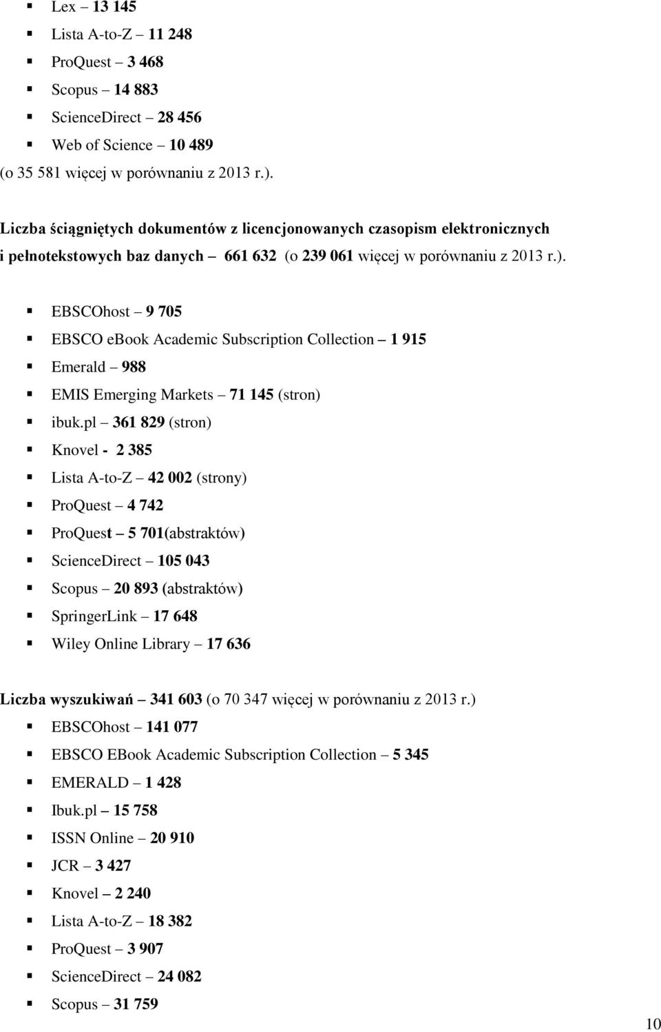 EBSCOhost 9 705 EBSCO ebook Academic Subscription Collection 1 915 Emerald 988 EMIS Emerging Markets 71 145 (stron) ibuk.