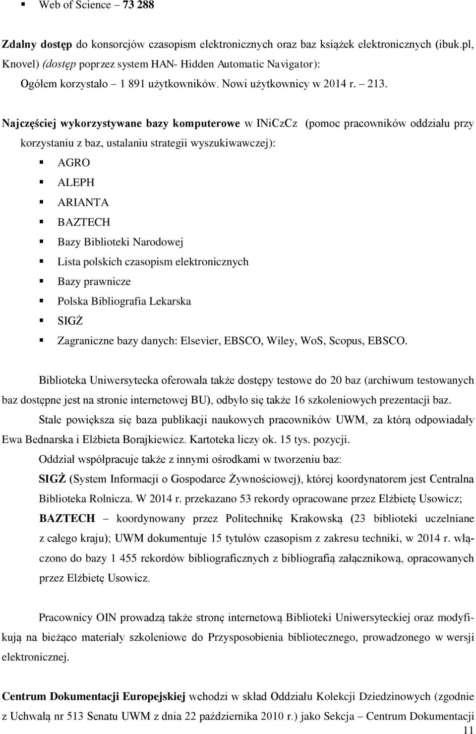 Najczęściej wykorzystywane bazy komputerowe w INiCzCz (pomoc pracowników oddziału przy korzystaniu z baz, ustalaniu strategii wyszukiwawczej): AGRO ALEPH ARIANTA BAZTECH Bazy Biblioteki Narodowej