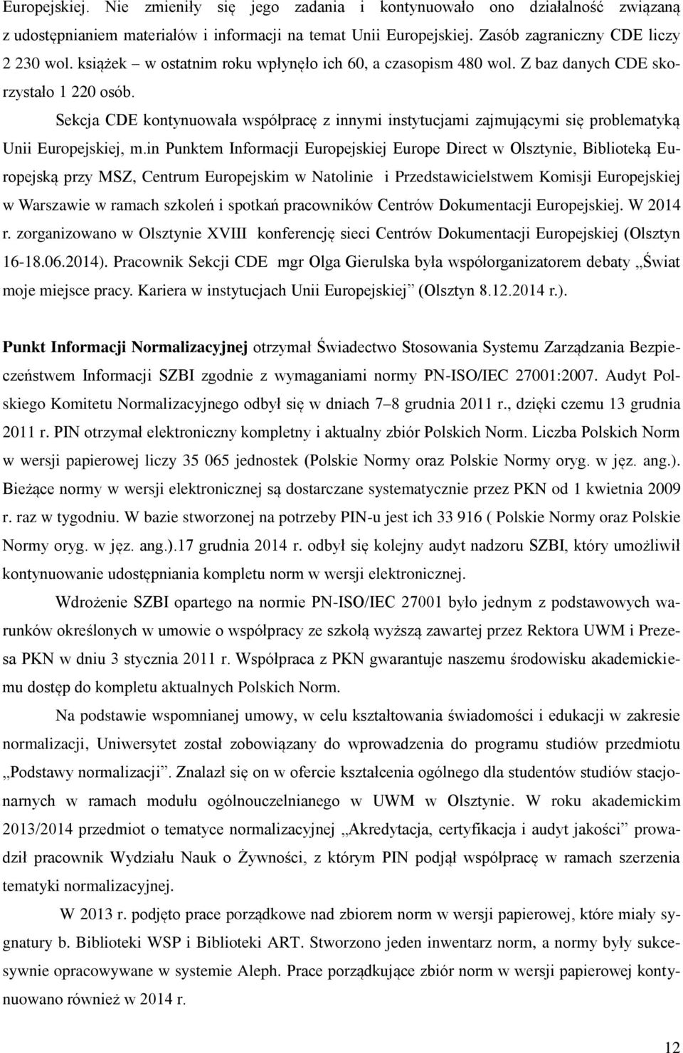 Sekcja CDE kontynuowała współpracę z innymi instytucjami zajmującymi się problematyką Unii Europejskiej, m.