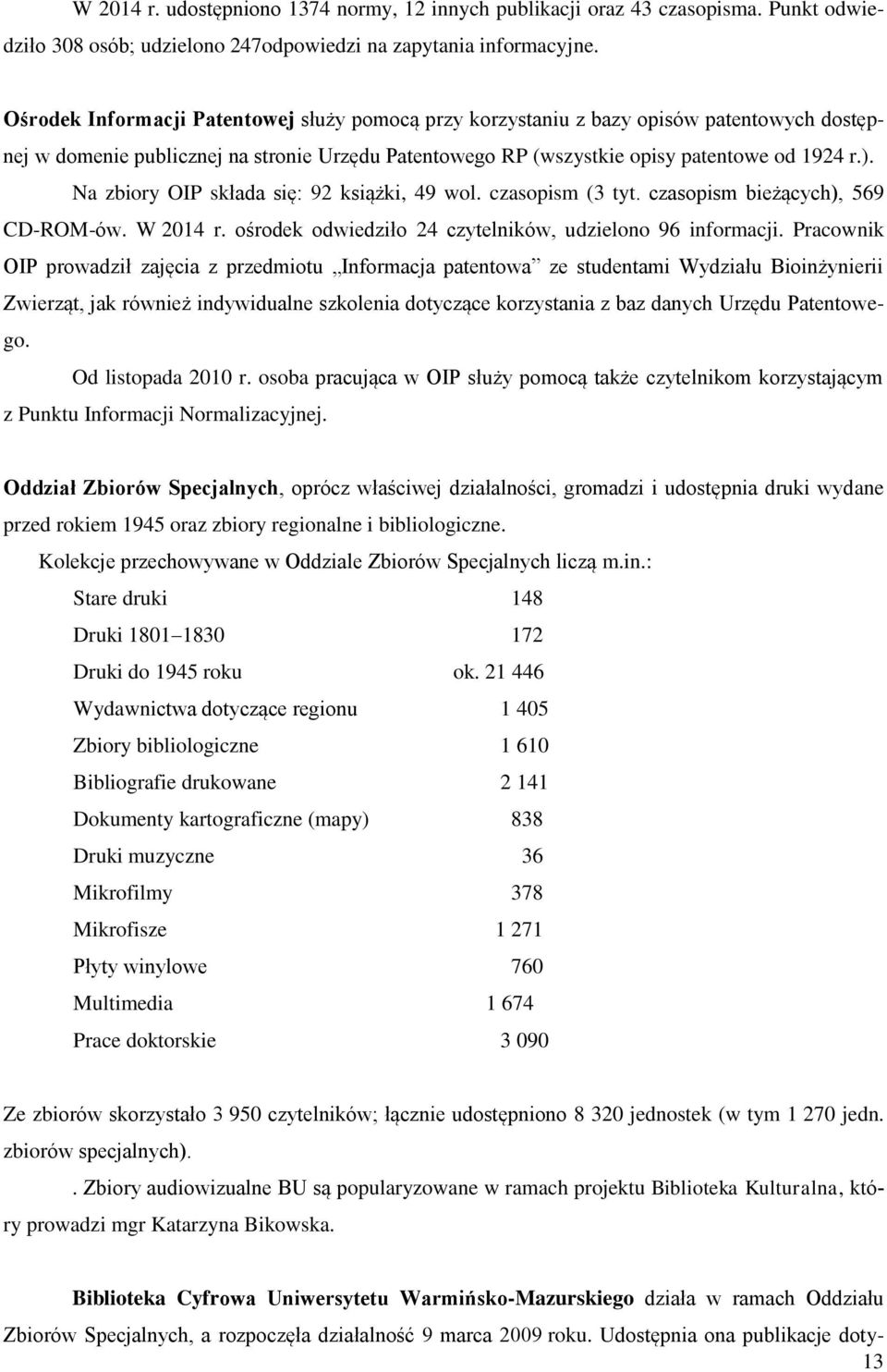 Na zbiory OIP składa się: 92 książki, 49 wol. czasopism (3 tyt. czasopism bieżących), 569 CD-ROM-ów. W 2014 r. ośrodek odwiedziło 24 czytelników, udzielono 96 informacji.