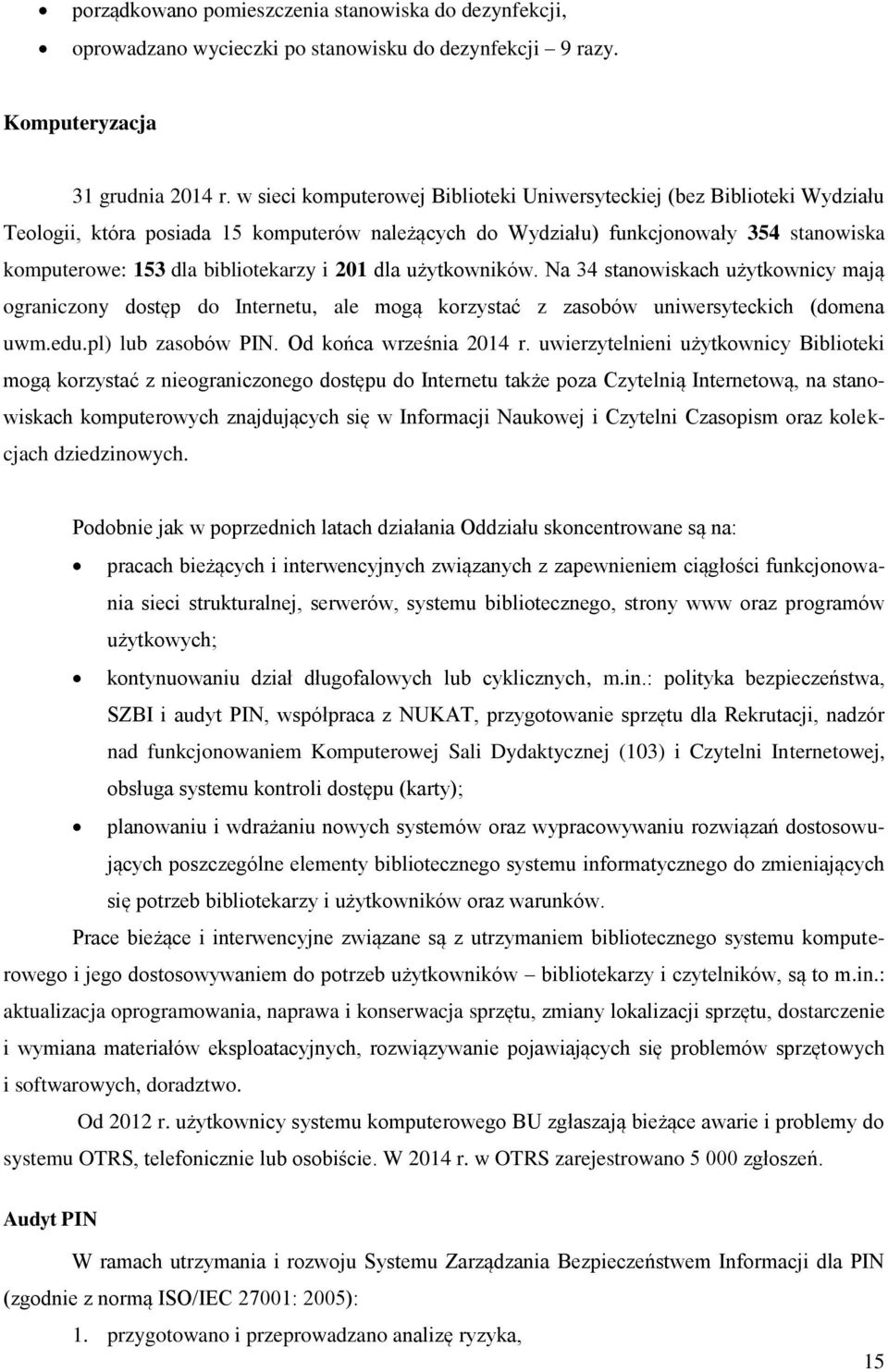 i 201 dla użytkowników. Na 34 stanowiskach użytkownicy mają ograniczony dostęp do Internetu, ale mogą korzystać z zasobów uniwersyteckich (domena uwm.edu.pl) lub zasobów PIN. Od końca września 2014 r.