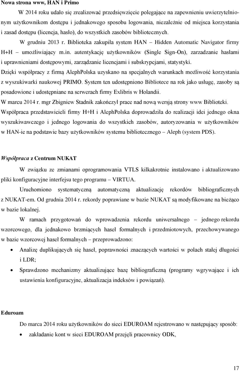 autentykację użytkowników (Single Sign-On), zarzadzanie hasłami i uprawnieniami dostępowymi, zarządzanie licencjami i subskrypcjami, statystyki.