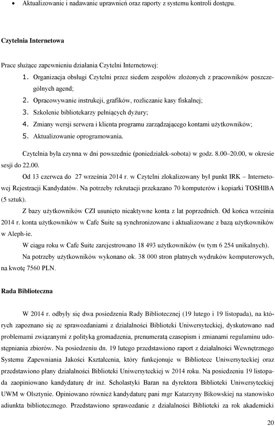 Szkolenie bibliotekarzy pełniących dyżury; 4. Zmiany wersji serwera i klienta programu zarządzającego kontami użytkowników; 5. Aktualizowanie oprogramowania.