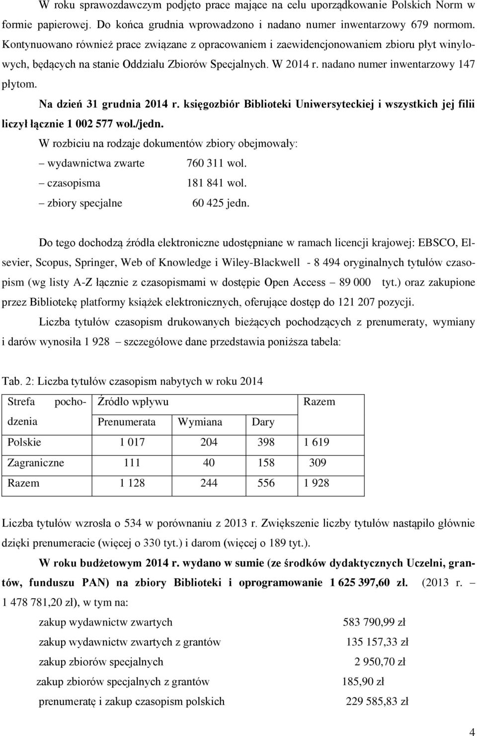 Na dzień 31 grudnia 2014 r. księgozbiór Biblioteki Uniwersyteckiej i wszystkich jej filii liczył łącznie 1 002 577 wol./jedn.