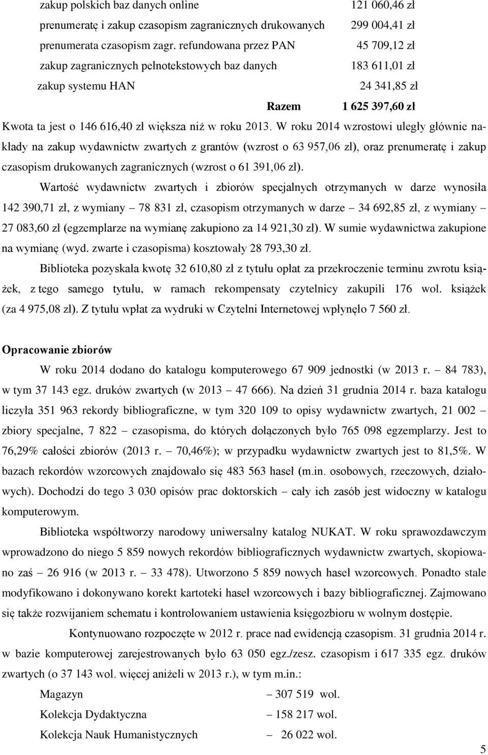 2013. W roku 2014 wzrostowi uległy głównie nakłady na zakup wydawnictw zwartych z grantów (wzrost o 63 957,06 zł), oraz prenumeratę i zakup czasopism drukowanych zagranicznych (wzrost o 61 391,06 zł).