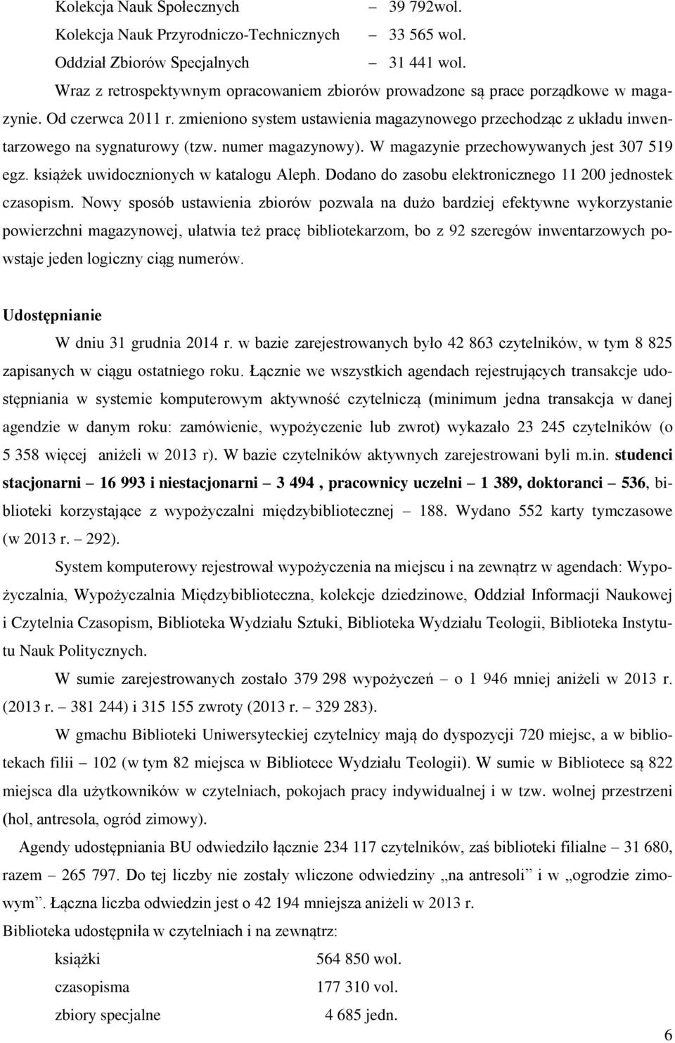 zmieniono system ustawienia magazynowego przechodząc z układu inwentarzowego na sygnaturowy (tzw. numer magazynowy). W magazynie przechowywanych jest 307 519 egz.