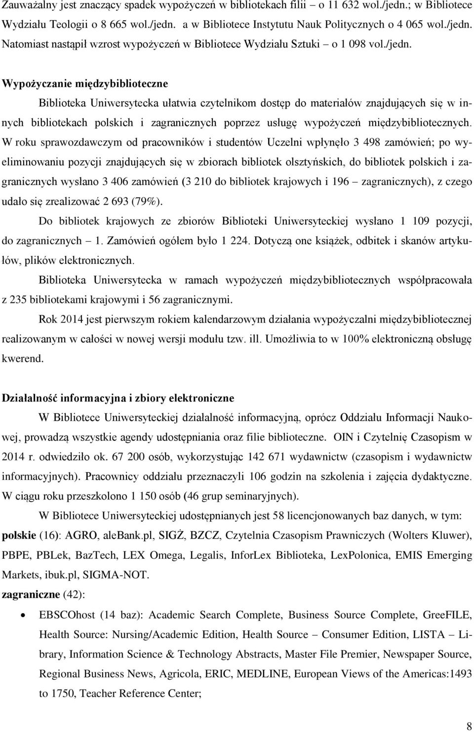 Wypożyczanie międzybiblioteczne Biblioteka Uniwersytecka ułatwia czytelnikom dostęp do materiałów znajdujących się w innych bibliotekach polskich i zagranicznych poprzez usługę wypożyczeń