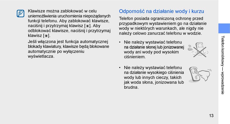Odporność na działanie wody i kurzu Telefon posiada ograniczoną ochronę przed przypadkowym wystawieniem go na działanie wody w niektórych warunkach, ale nigdy nie należy celowo zanurzać telefonu w