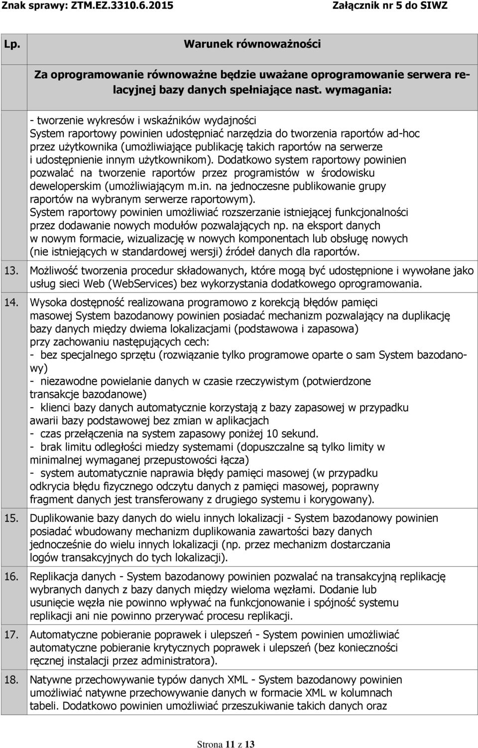 serwerze i udostępnienie innym użytkownikom). Dodatkowo system raportowy powinien pozwalać na tworzenie raportów przez programistów w środowisku deweloperskim (umożliwiającym m.in. na jednoczesne publikowanie grupy raportów na wybranym serwerze raportowym).