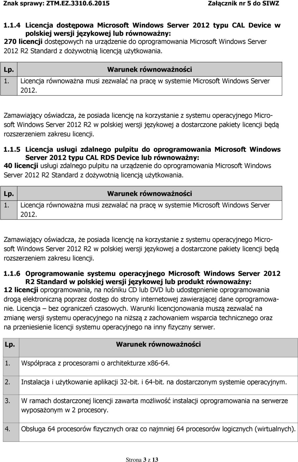 Zamawiający oświadcza, że posiada licencję na korzystanie z systemu operacyjnego Microsoft Windows Server 2012 R2 w polskiej wersji językowej a dostarczone pakiety licencji będą rozszerzeniem zakresu