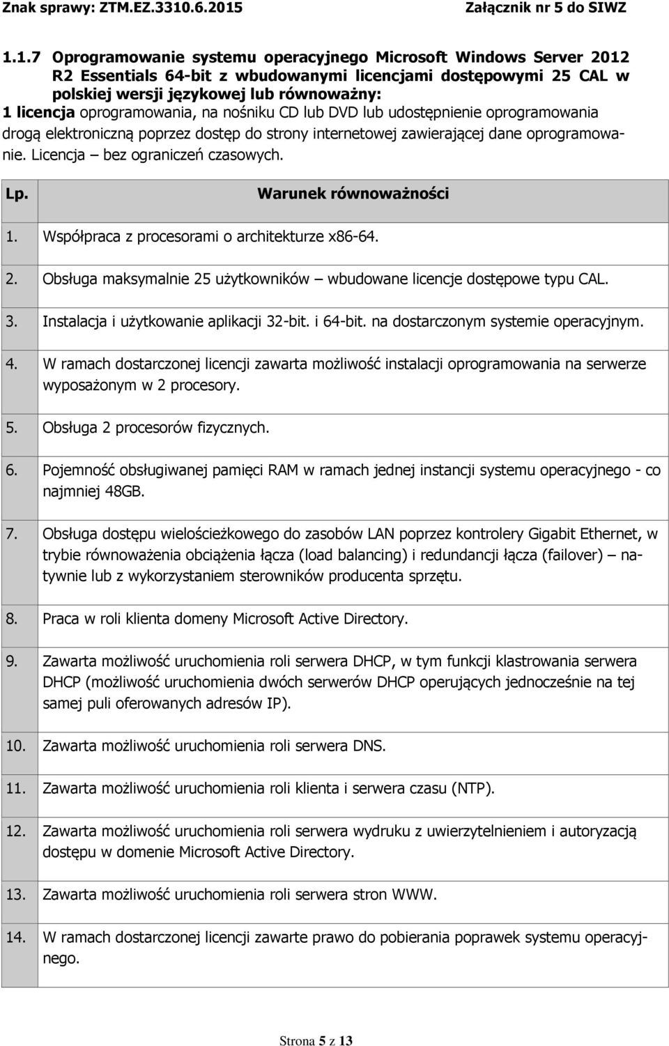 Obsługa maksymalnie 25 użytkowników wbudowane licencje dostępowe typu CAL. 3. Instalacja i użytkowanie aplikacji 32-bit. i 64-bit. na dostarczonym systemie operacyjnym. 4.