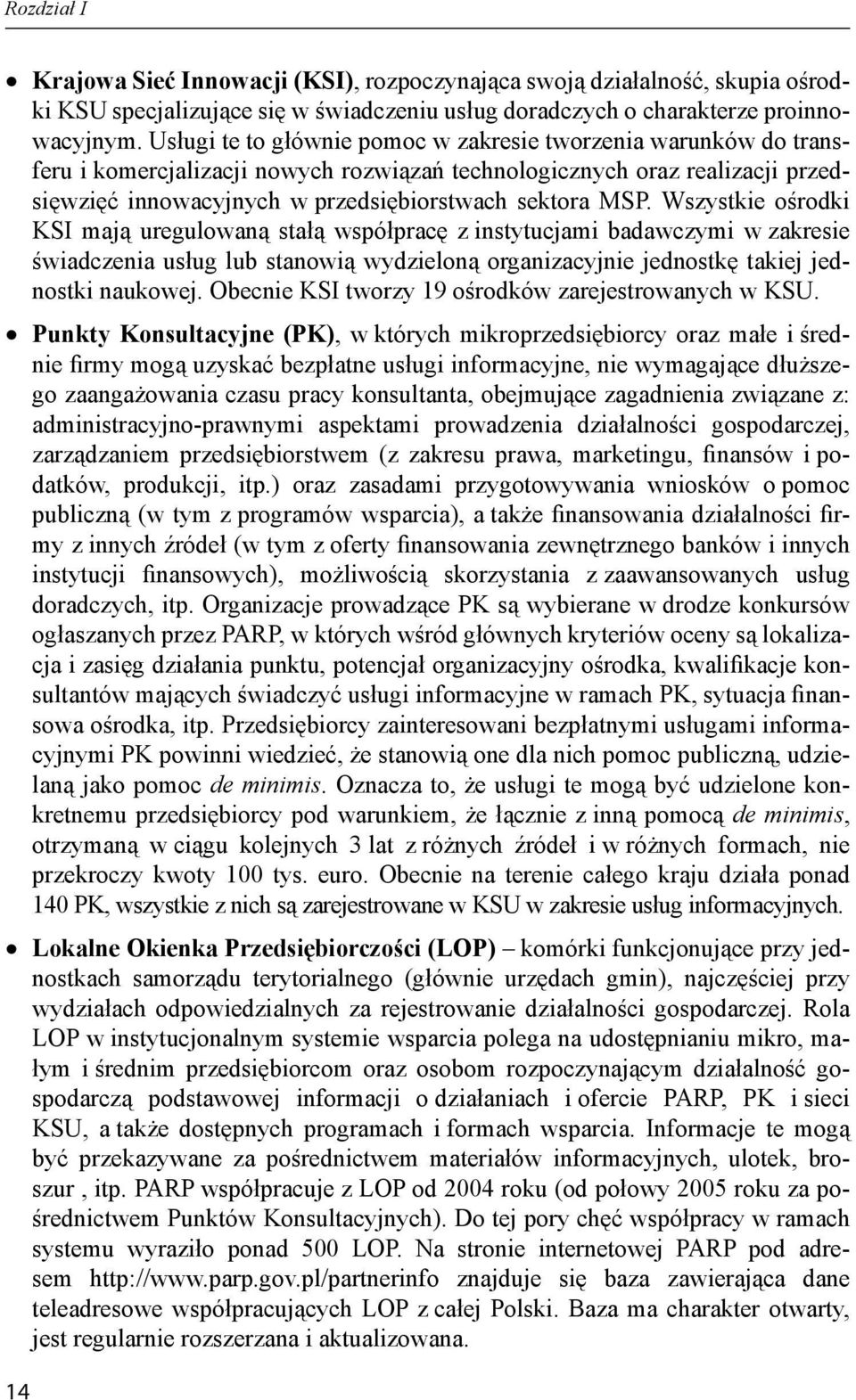 Wszystkie ośrodki KSI mają uregulowaną stałą współpracę z instytucjami badawczymi w zakresie świadczenia usług lub stanowią wydzieloną organizacyjnie jednostkę takiej jednostki naukowej.