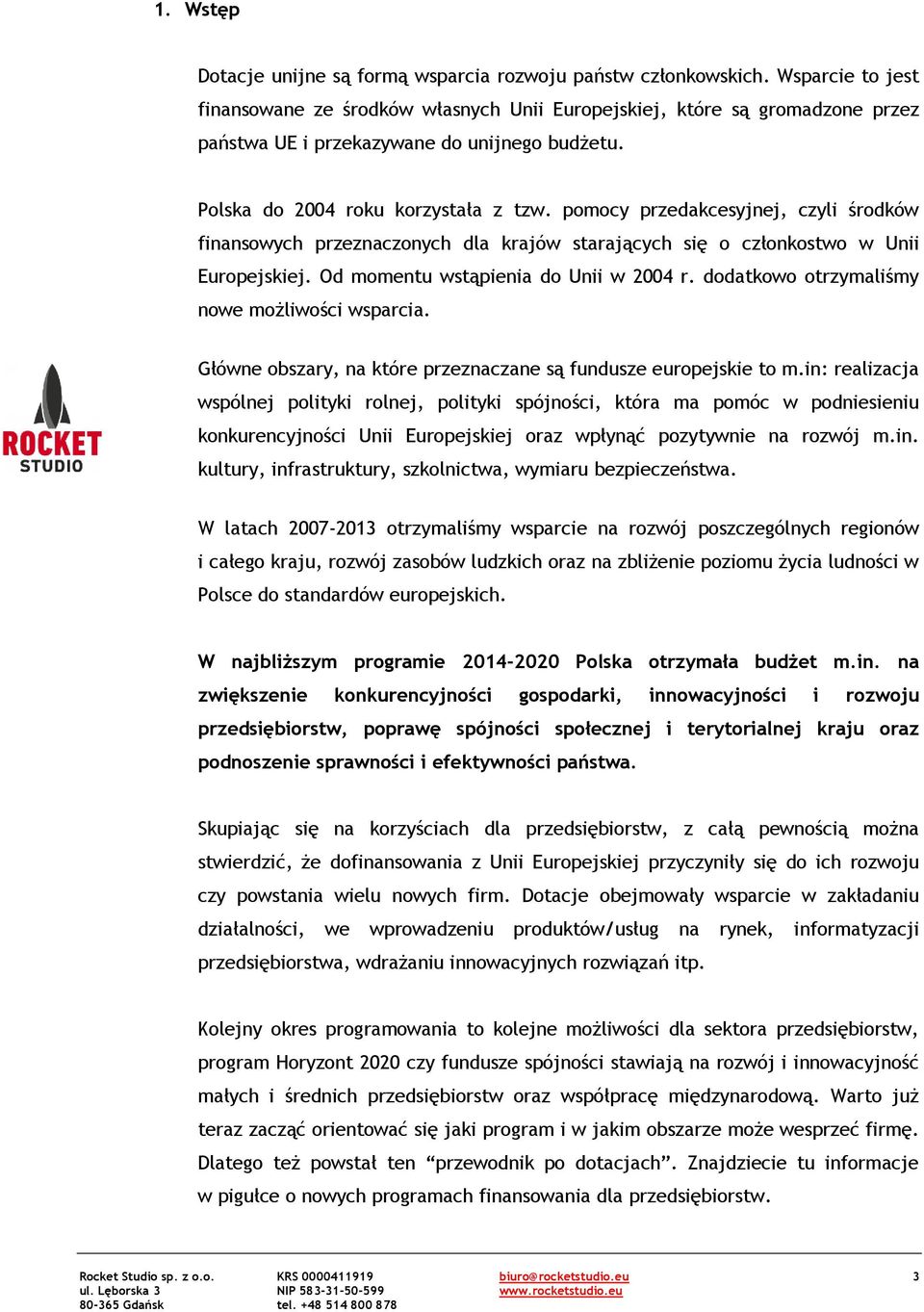 pomocy przedakcesyjnej, czyli środków finansowych przeznaczonych dla krajów starających się o członkostwo w Unii Europejskiej. Od momentu wstąpienia do Unii w 2004 r.