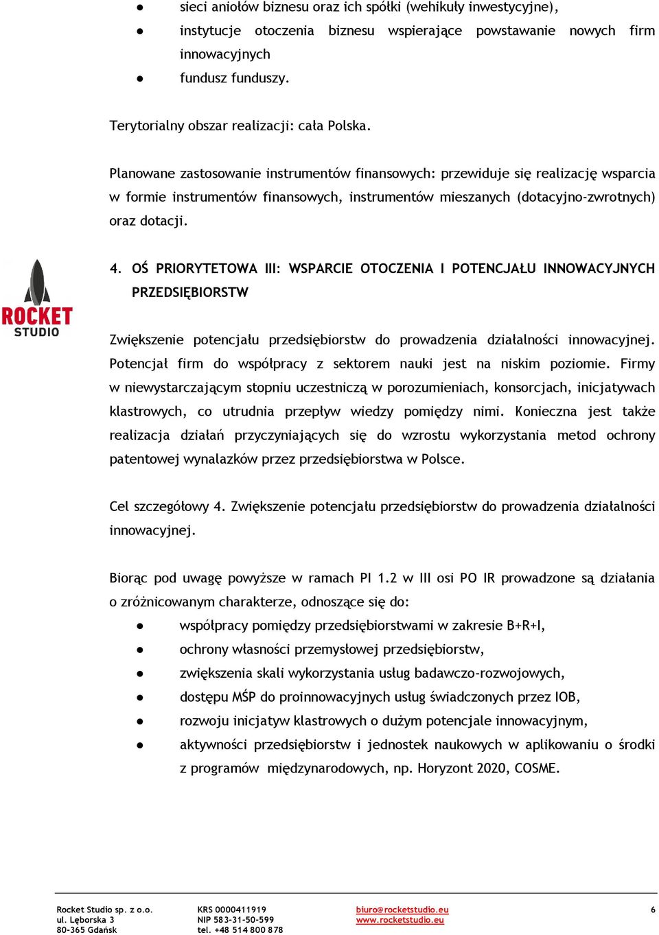 Planowane zastosowanie instrumentów finansowych: przewiduje się realizację wsparcia w formie instrumentów finansowych, instrumentów mieszanych (dotacyjno-zwrotnych) oraz dotacji. 4.