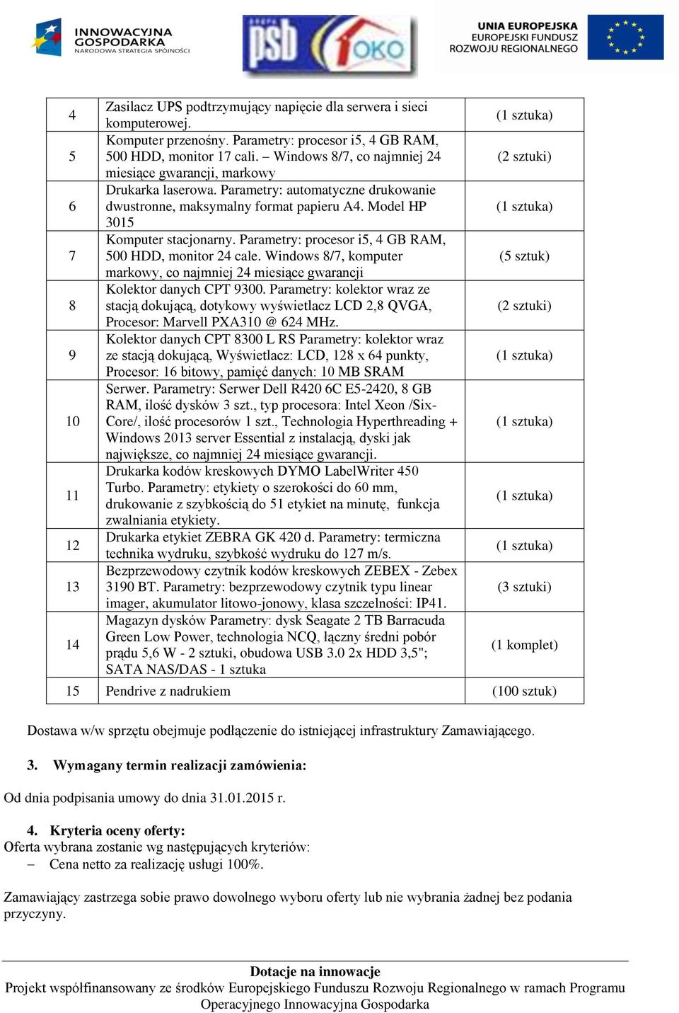 Parametry: procesor i5, 4 GB RAM, 500 HDD, monitor 24 cale. Windows 8/7, komputer markowy, co najmniej 24 miesiące gwarancji Kolektor danych CPT 9300.