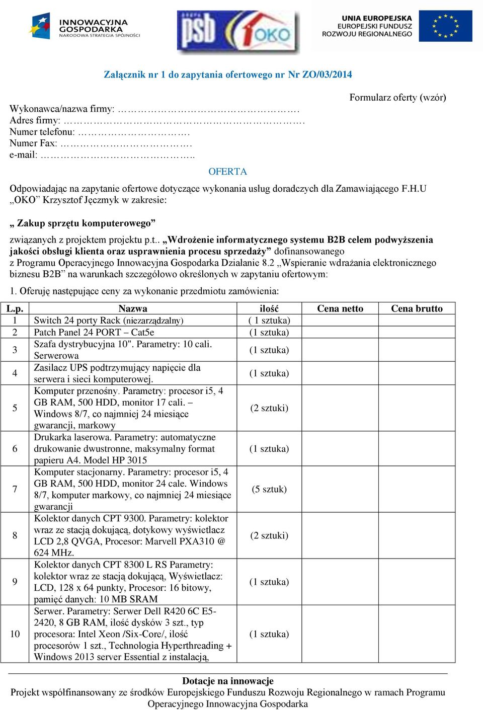 U OKO Krzysztof Jęczmyk w zakresie: Zakup sprzętu komputerowego związanych z projektem projektu p.t.. Wdrożenie informatycznego systemu B2B celem podwyższenia jakości obsługi klienta oraz usprawnienia procesu sprzedaży dofinansowanego z Programu Działanie 8.