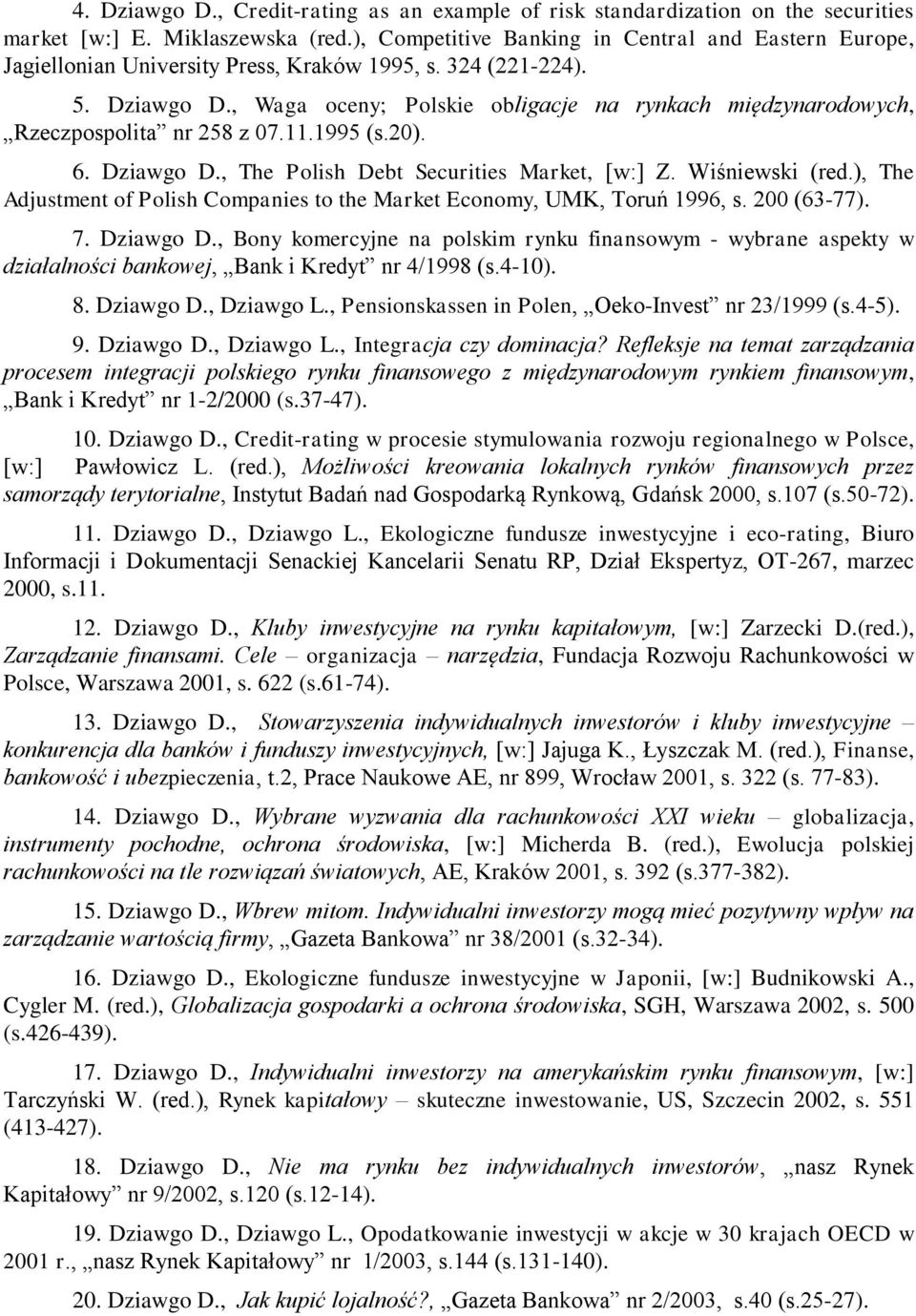 , Waga oceny; Polskie obligacje na rynkach międzynarodowych, Rzeczpospolita nr 258 z 07.11.1995 (s.20). 6. Dziawgo D., The Polish Debt Securities Market, [w:] Z. Wiśniewski (red.