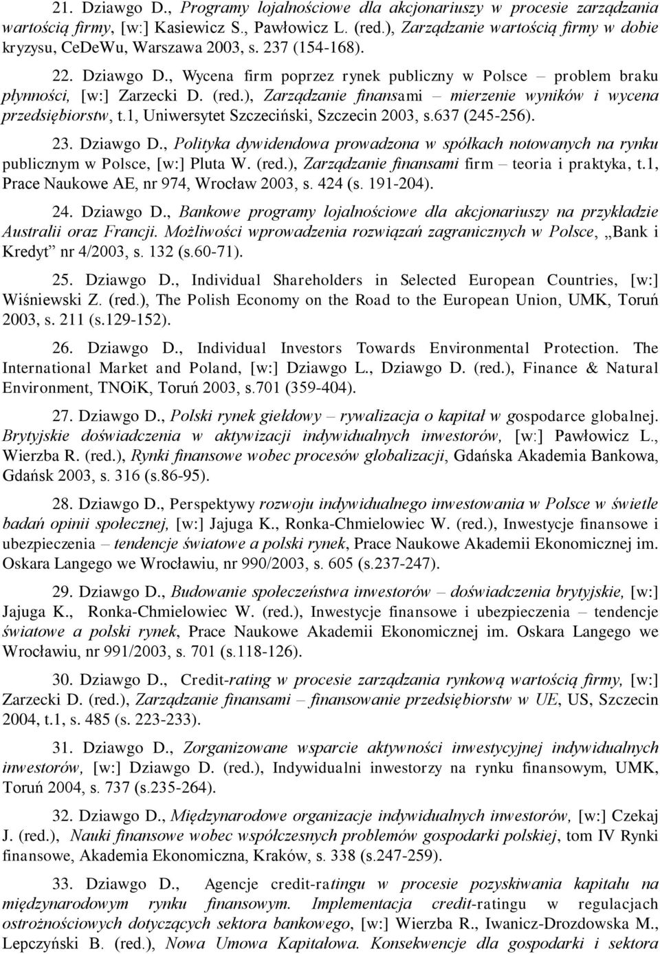 ), Zarządzanie finansami mierzenie wyników i wycena przedsiębiorstw, t.1, Uniwersytet Szczeciński, Szczecin 2003, s.637 (245-256). 23. Dziawgo D.