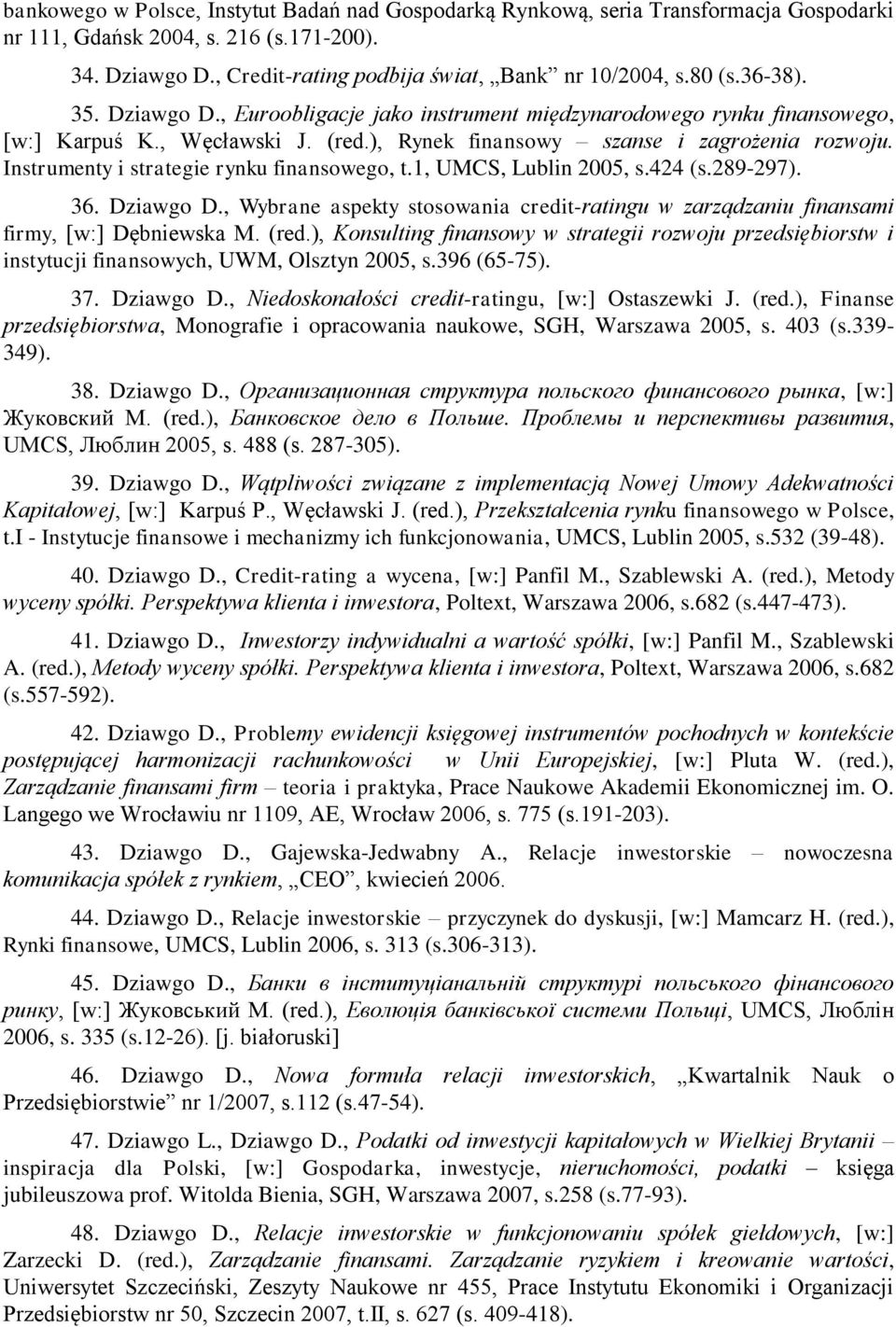 Instrumenty i strategie rynku finansowego, t.1, UMCS, Lublin 2005, s.424 (s.289-297). 36. Dziawgo D., Wybrane aspekty stosowania credit-ratingu w zarządzaniu finansami firmy, [w:] Dębniewska M. (red.