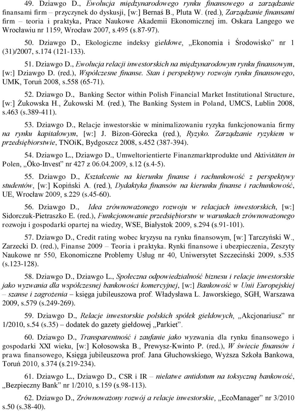 , Ekologiczne indeksy giełdowe, Ekonomia i Środowisko nr 1 (31)/2007, s.174 (121-133). 51. Dziawgo D., Ewolucja relacji inwestorskich na międzynarodowym rynku finansowym, [w:] Dziawgo D. (red.