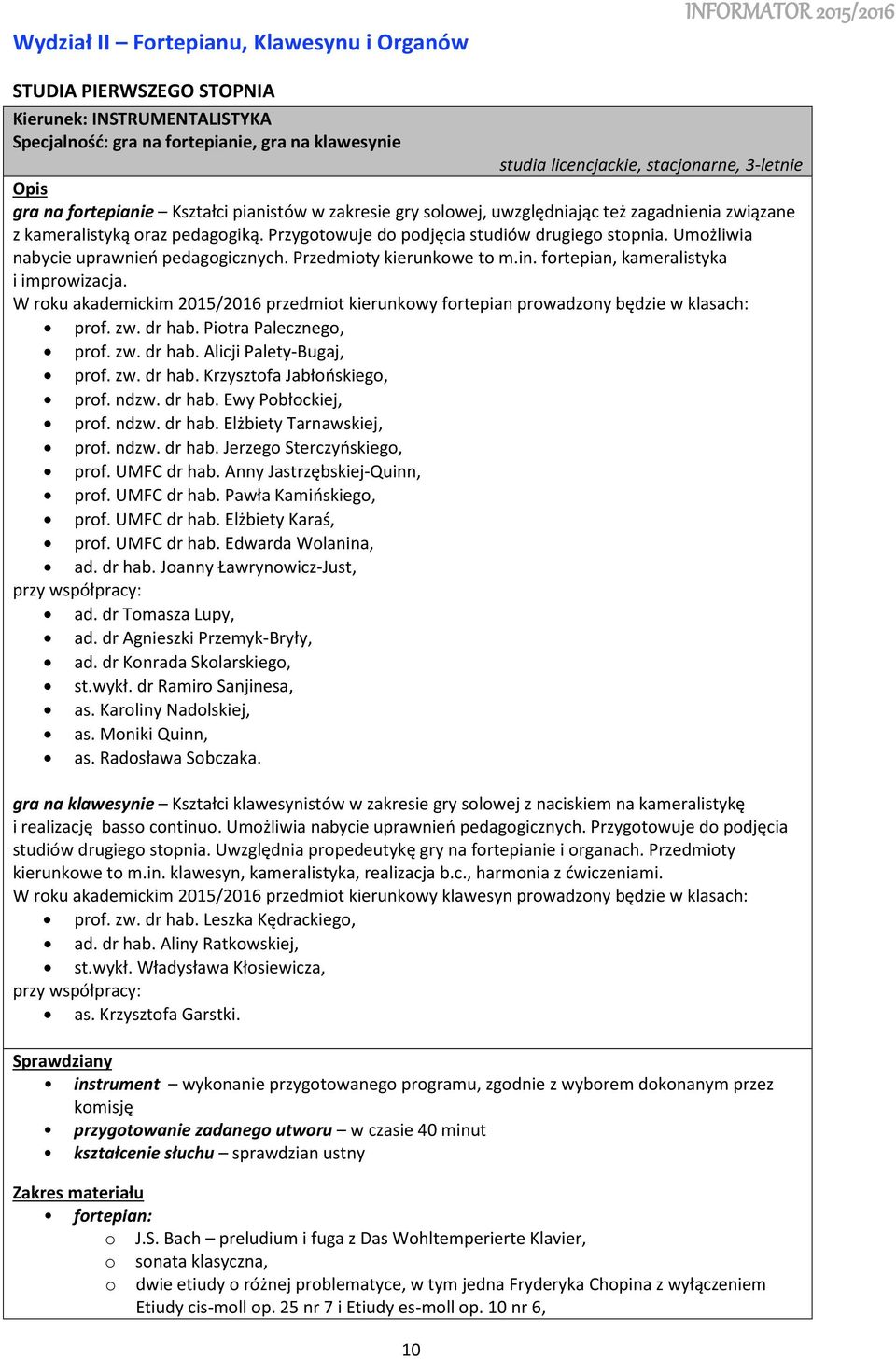 Umżliwia nabycie uprawnień pedaggicznych. Przedmity kierunkwe t m.in. frtepian, kameralistyka i imprwizacja. W rku akademickim 2015/2016 przedmit kierunkwy frtepian prwadzny będzie w klasach: prf. zw.