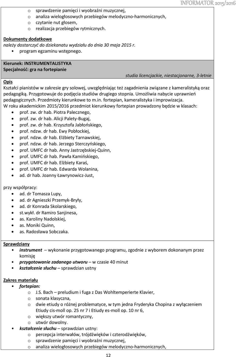 Kierunek: INSTRUMENTALISTYKA Specjalnść: gra na frtepianie studia licencjackie, niestacjnarne, 3-letnie Kształci pianistów w zakresie gry slwej, uwzględniając też zagadnienia związane z kameralistyką
