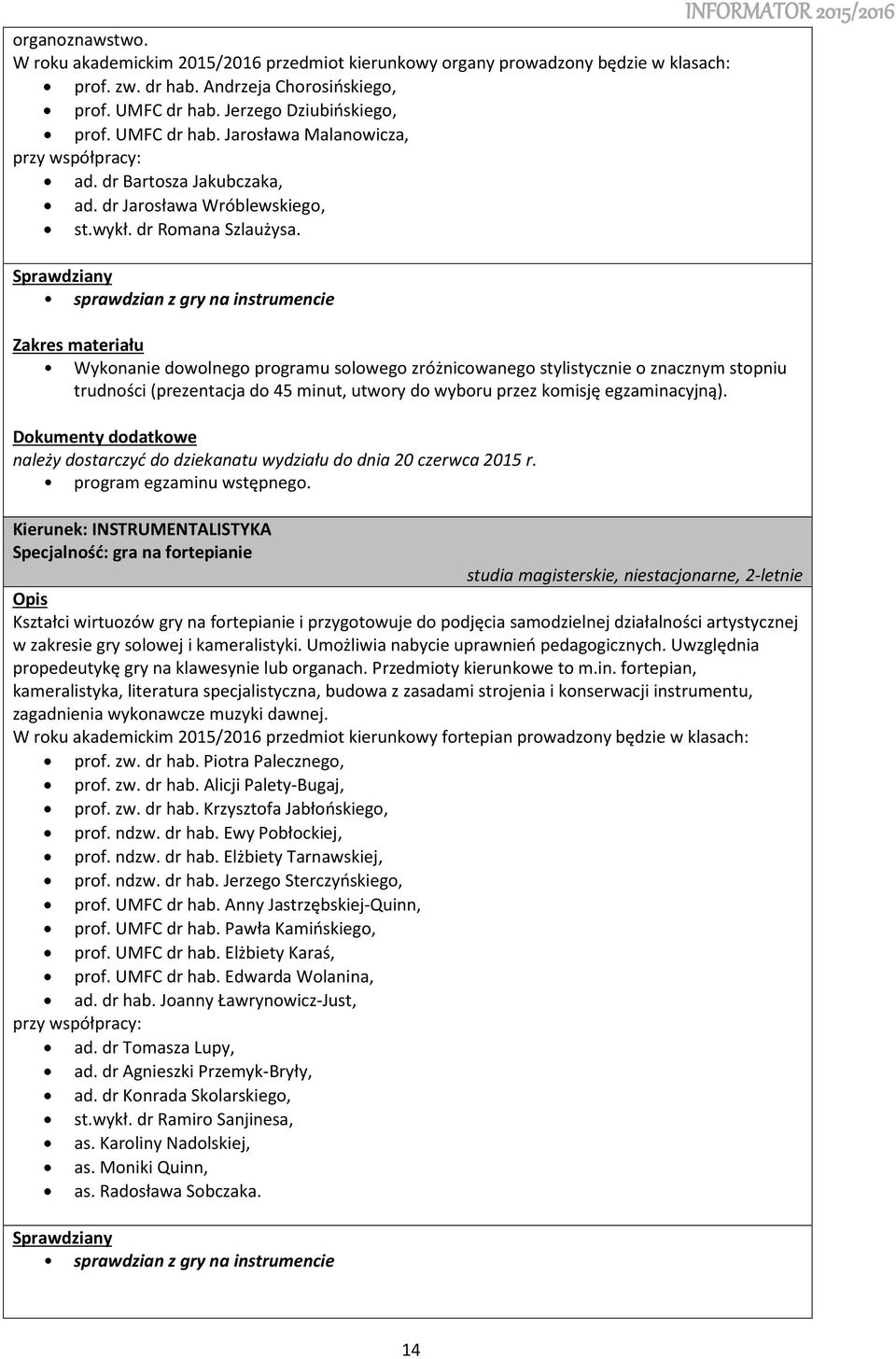 sprawdzian z gry na instrumencie Wyknanie dwlneg prgramu slweg zróżnicwaneg stylistycznie znacznym stpniu trudnści (prezentacja d 45 minut, utwry d wybru przez kmisję egzaminacyjną).
