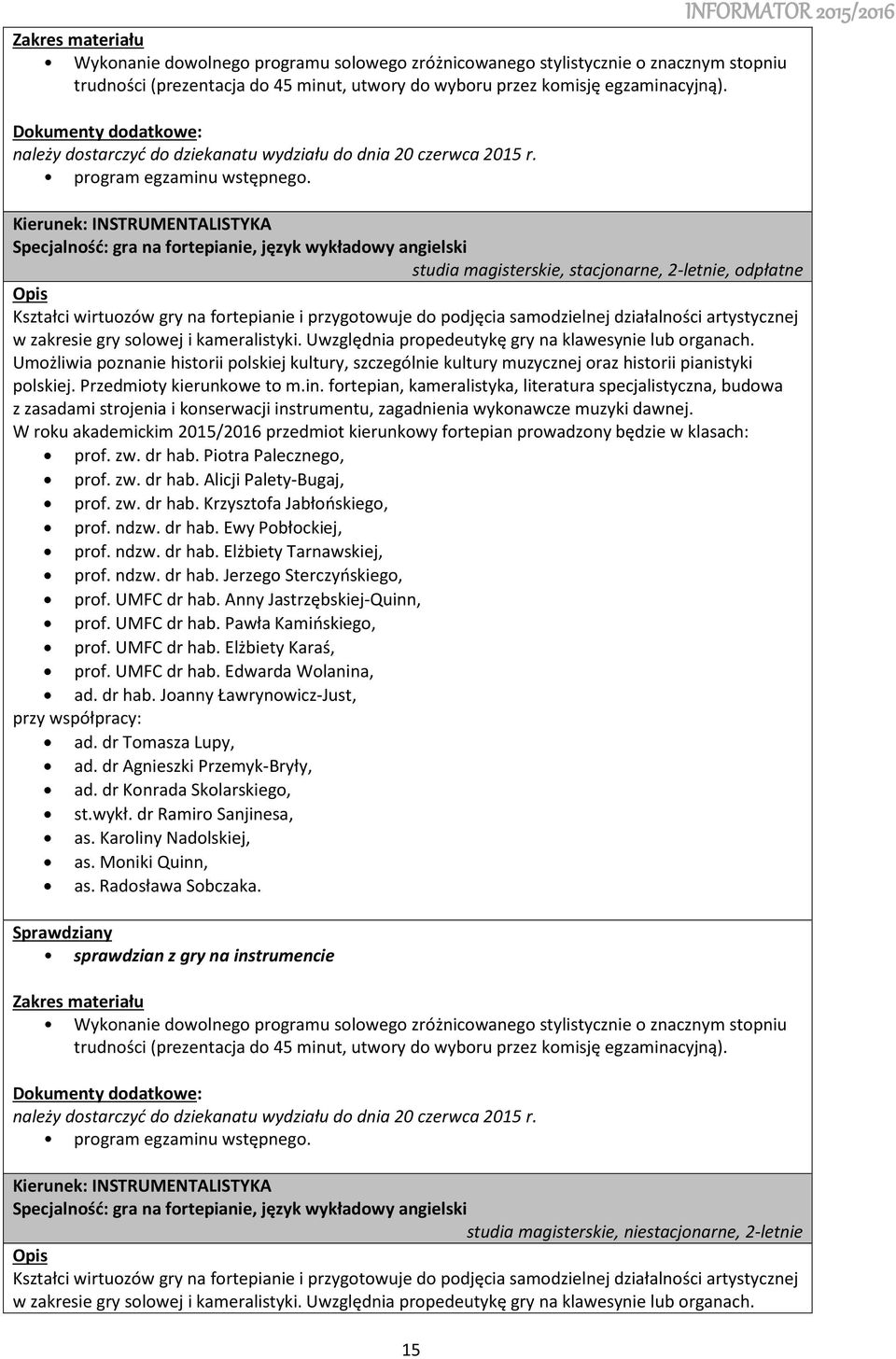 Kierunek: INSTRUMENTALISTYKA Specjalnść: gra na frtepianie, język wykładwy angielski studia magisterskie, stacjnarne, 2-letnie, dpłatne Kształci wirtuzów gry na frtepianie i przygtwuje d pdjęcia