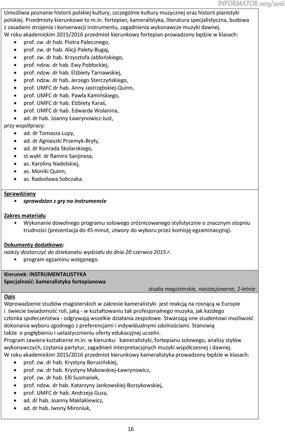 W rku akademickim 2015/2016 przedmit kierunkwy frtepian prwadzny będzie w klasach: prf. zw. dr hab. Pitra Paleczneg, prf. zw. dr hab. Alicji Palety-Bugaj, prf. zw. dr hab. Krzysztfa Jabłńskieg, prf.