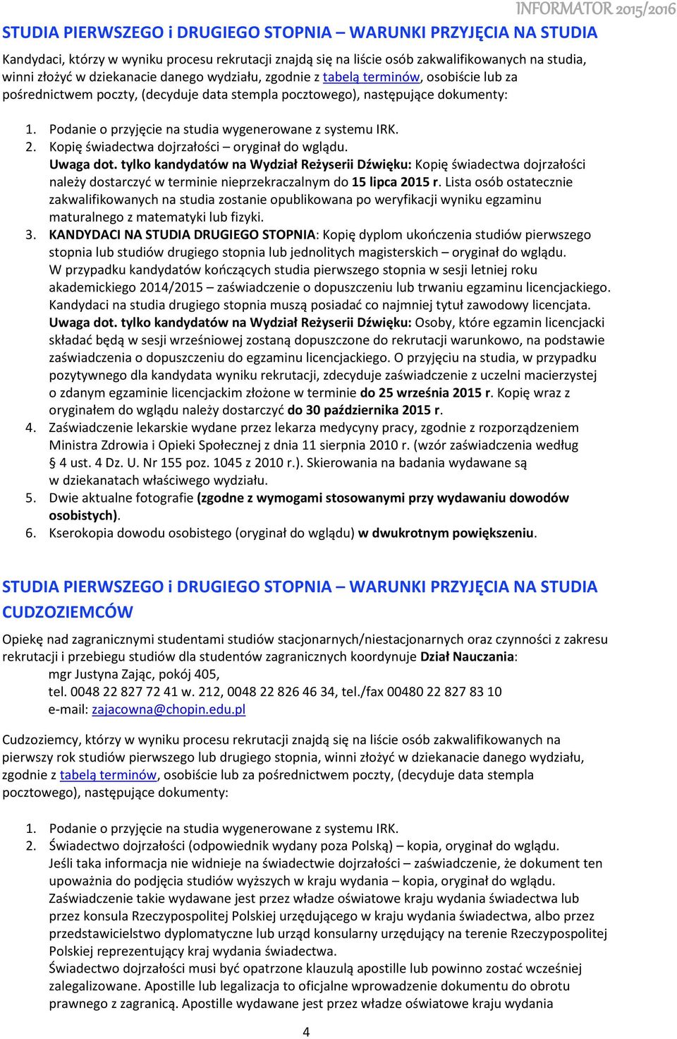 Kpię świadectwa djrzałści ryginał d wglądu. Uwaga dt. tylk kandydatów na Wydział Reżyserii Dźwięku: Kpię świadectwa djrzałści należy dstarczyć w terminie nieprzekraczalnym d 15 lipca 2015 r.