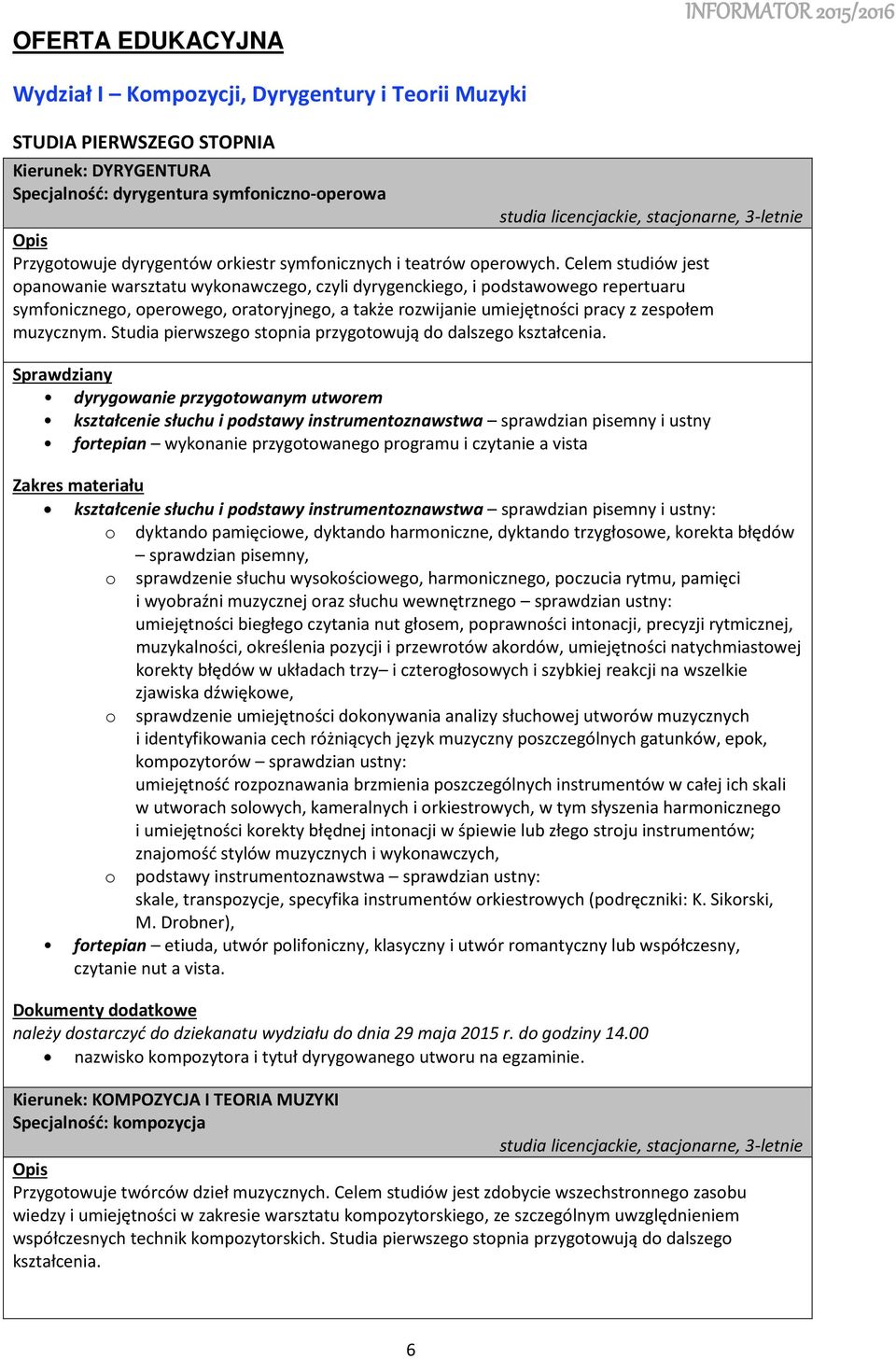 Celem studiów jest panwanie warsztatu wyknawczeg, czyli dyrygenckieg, i pdstawweg repertuaru symfniczneg, perweg, ratryjneg, a także rzwijanie umiejętnści pracy z zespłem muzycznym.