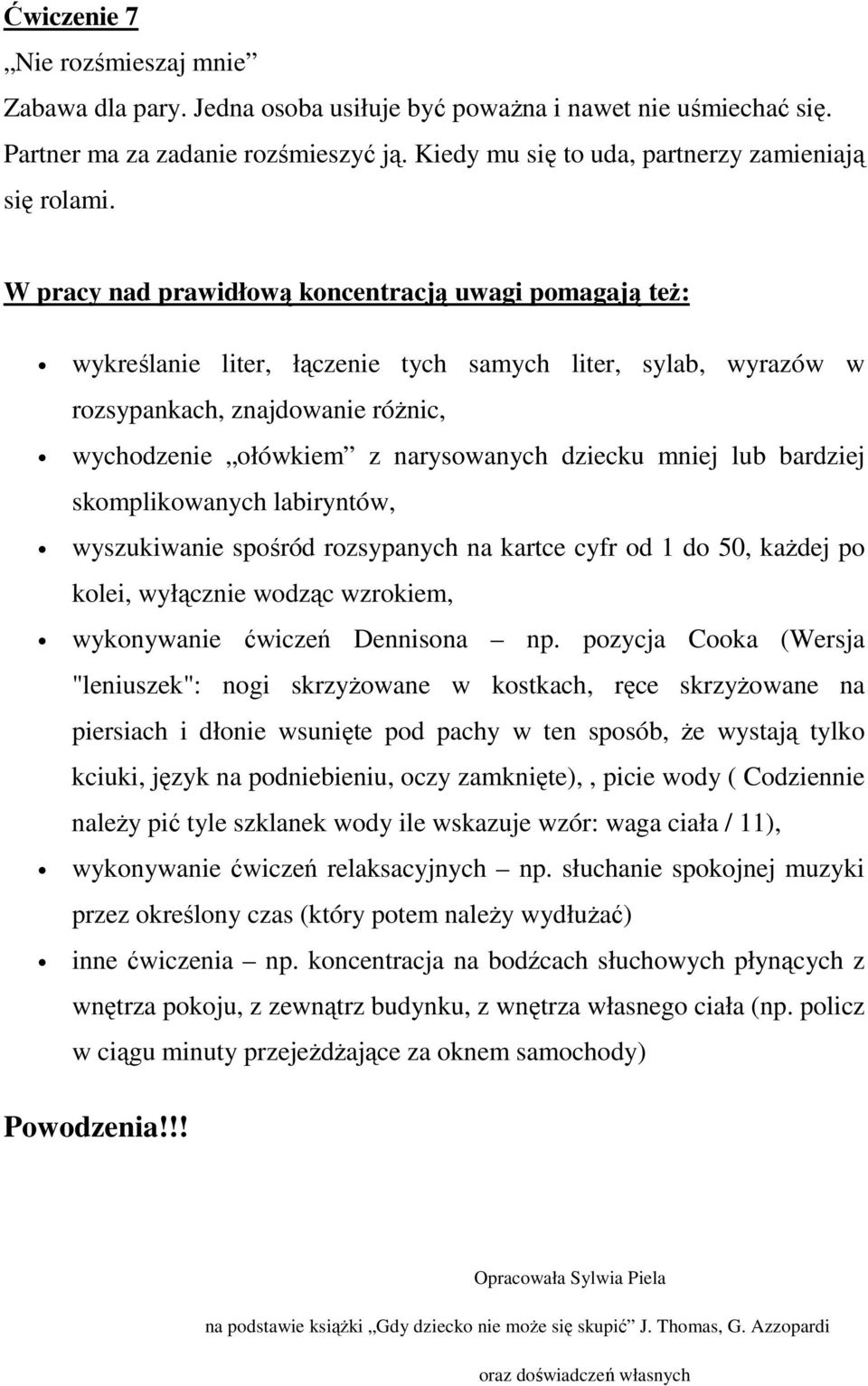 mniej lub bardziej skomplikowanych labiryntów, wyszukiwanie spośród rozsypanych na kartce cyfr od 1 do 50, każdej po kolei, wyłącznie wodząc wzrokiem, wykonywanie ćwiczeń Dennisona np.