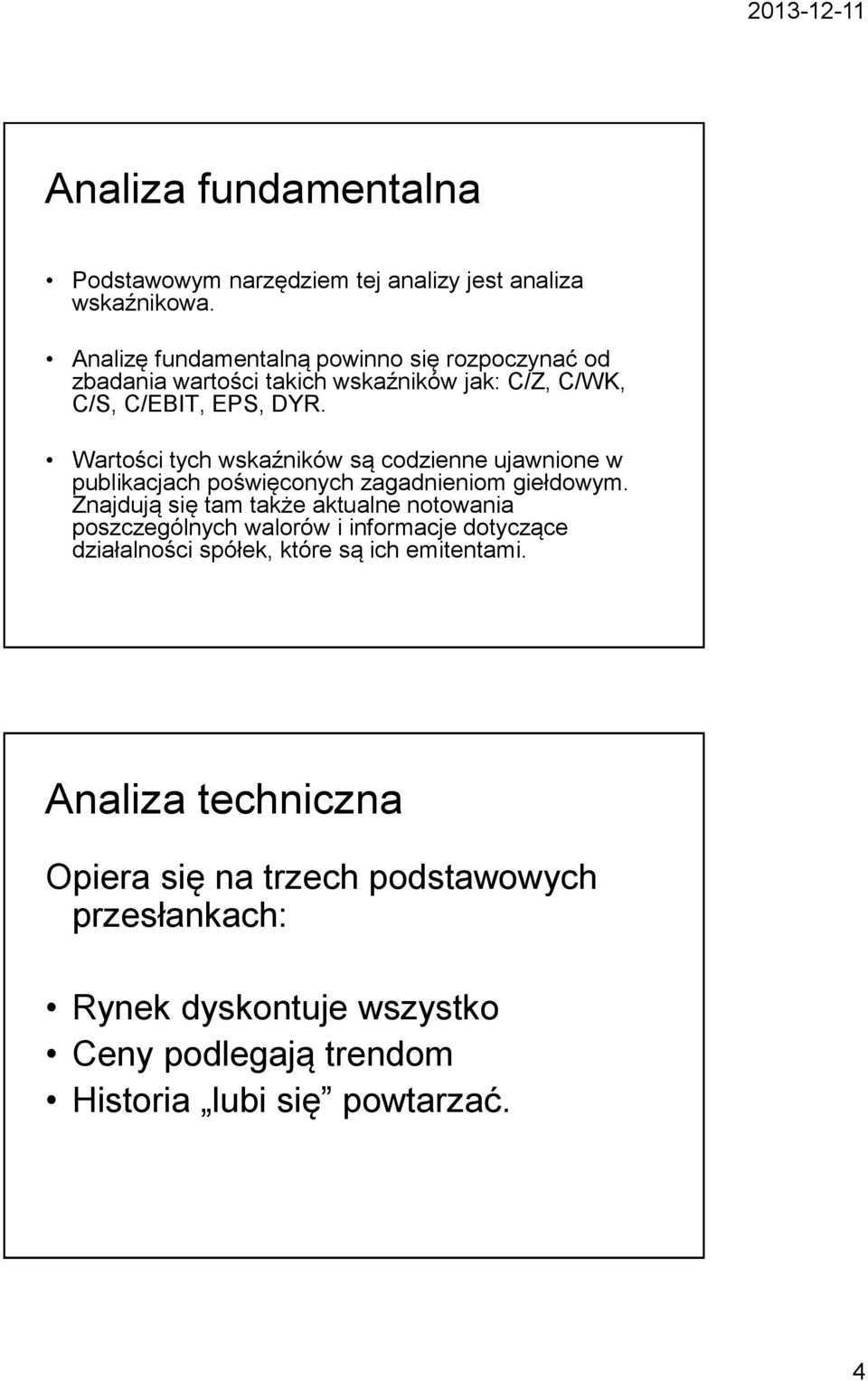 Wartości tych wskaźników są codzienne ujawnione w publikacjach poświęconych zagadnieniom giełdowym.