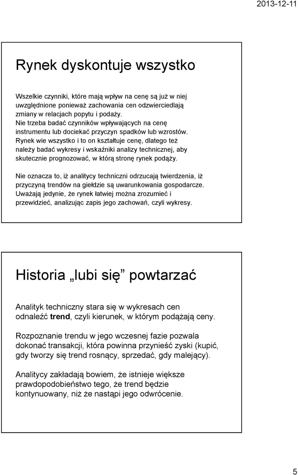 Rynek wie wszystko i to on kształtuje cenę, dlatego też należy badać wykresy i wskaźniki analizy technicznej, aby skutecznie prognozować, w którą stronę rynek podąży.