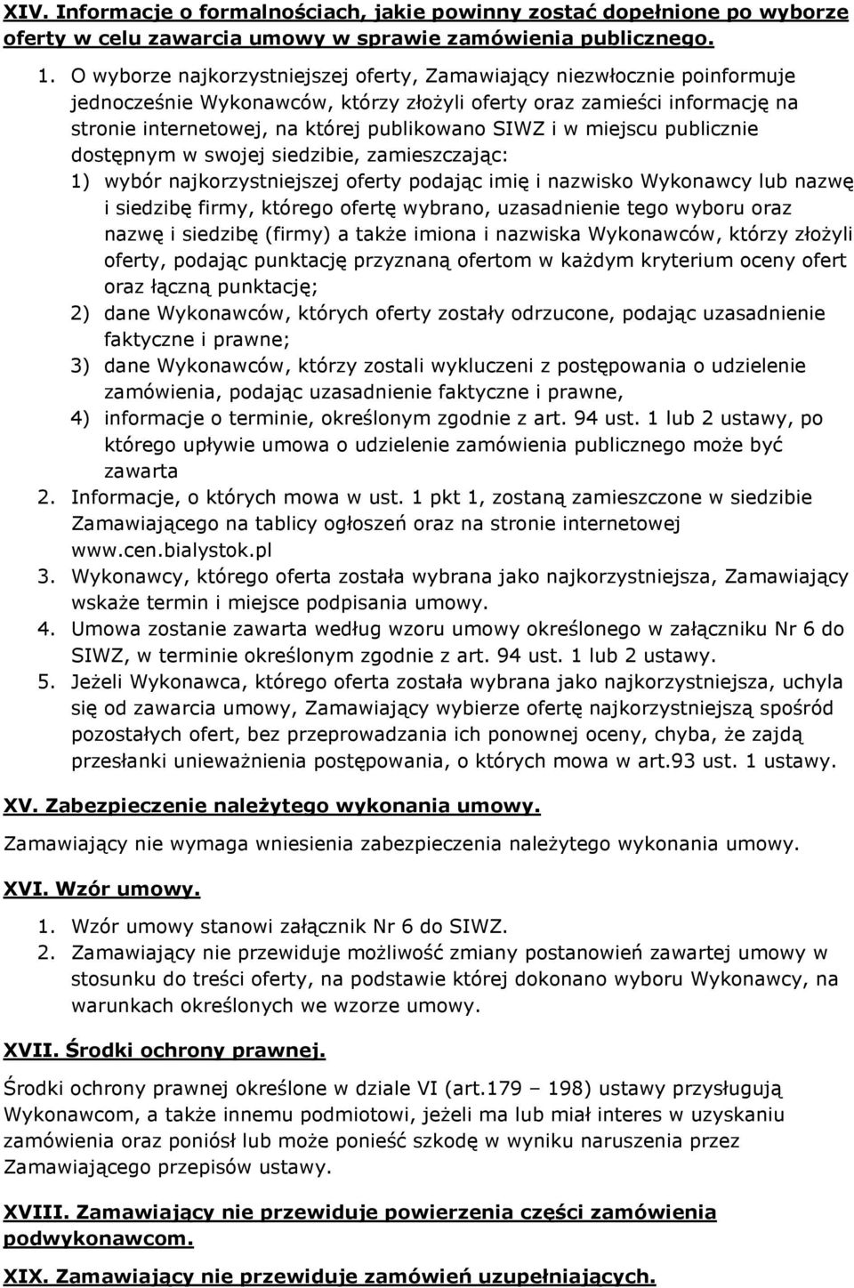 w miejscu publicznie dostępnym w swojej siedzibie, zamieszczając: 1) wybór najkorzystniejszej oferty podając imię i nazwisko Wykonawcy lub nazwę i siedzibę firmy, którego ofertę wybrano, uzasadnienie