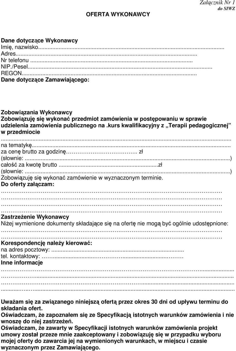 kurs kwalifikacyjny z Terapii pedagogicznej w przedmiocie... na tematykę... za cenę brutto za godzinę.. zł (słownie:...) całość za kwotę brutto...zł (słownie:...) Zobowiązuję się wykonać zamówienie w wyznaczonym terminie.