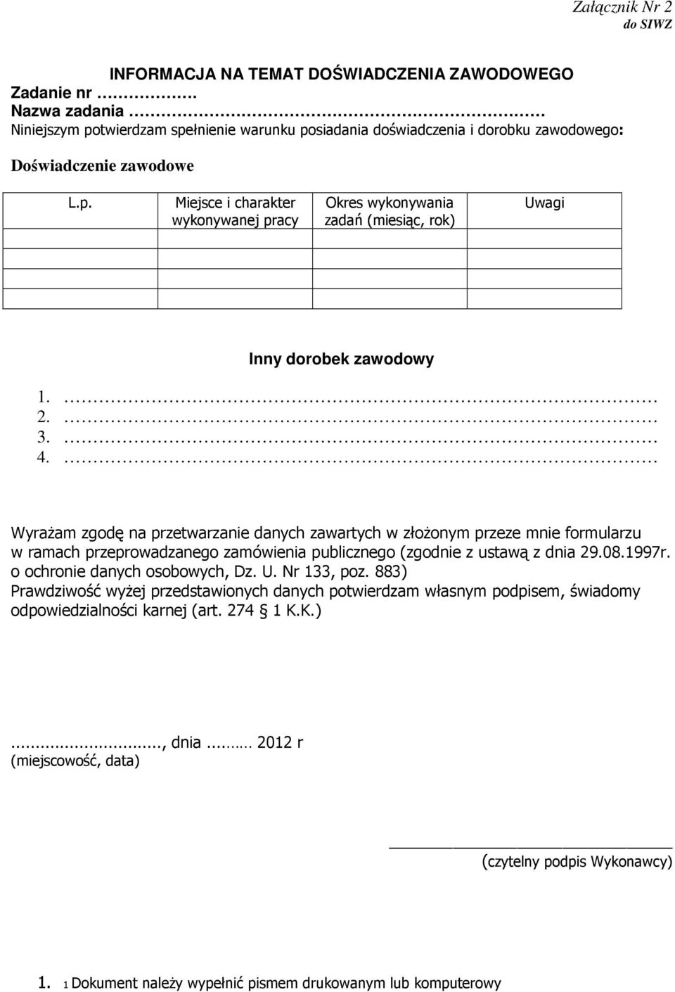 2. 3. 4. Wyrażam zgodę na przetwarzanie danych zawartych w złożonym przeze mnie formularzu w ramach przeprowadzanego zamówienia publicznego (zgodnie z ustawą z dnia 29.08.1997r.