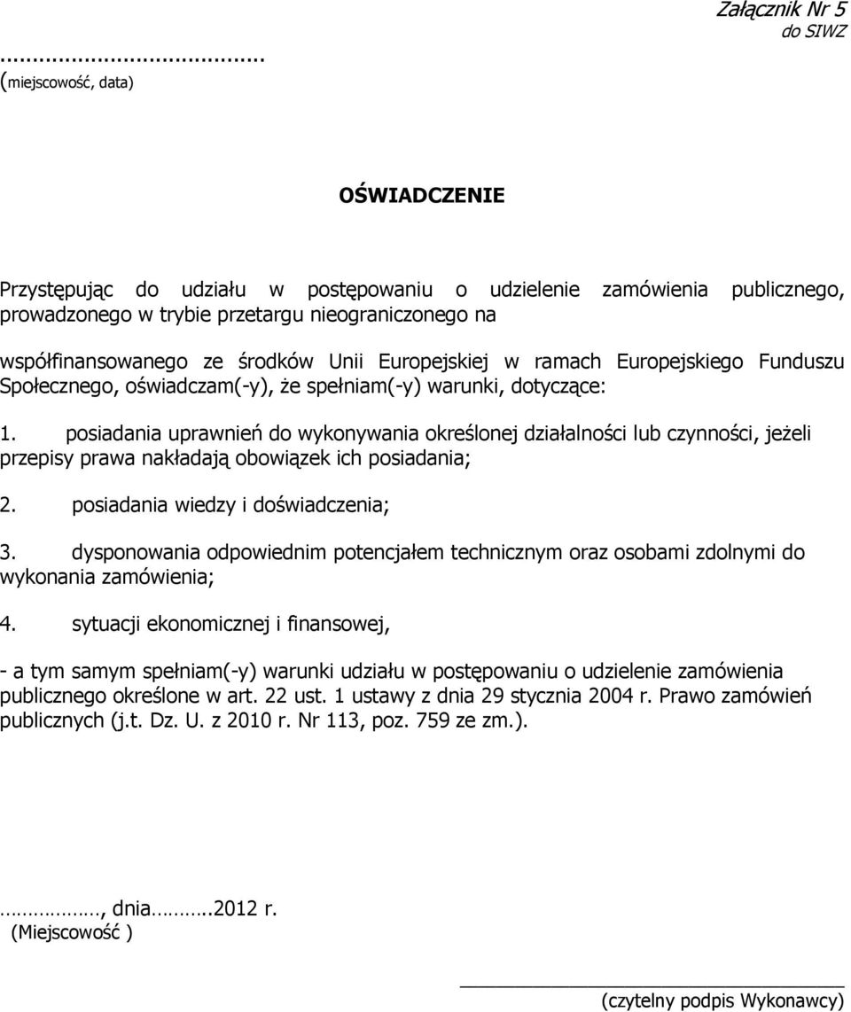 posiadania uprawnień do wykonywania określonej działalności lub czynności, jeżeli przepisy prawa nakładają obowiązek ich posiadania; 2. posiadania wiedzy i doświadczenia; 3.