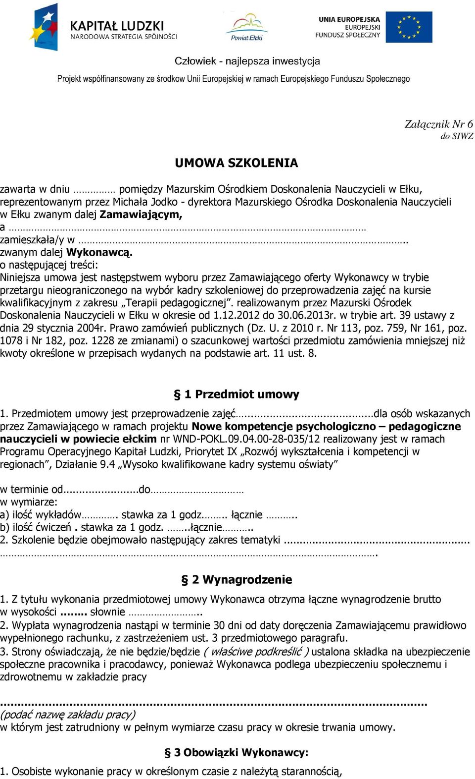 o następującej treści: Niniejsza umowa jest następstwem wyboru przez Zamawiającego oferty Wykonawcy w trybie przetargu nieograniczonego na wybór kadry szkoleniowej do przeprowadzenia zajęć na kursie