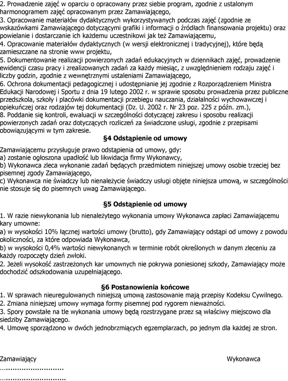 dostarczanie ich każdemu uczestnikowi jak też Zamawiającemu, 4. Opracowanie materiałów dydaktycznych (w wersji elektronicznej i tradycyjnej), które będą zamieszczane na stronie www projektu, 5.