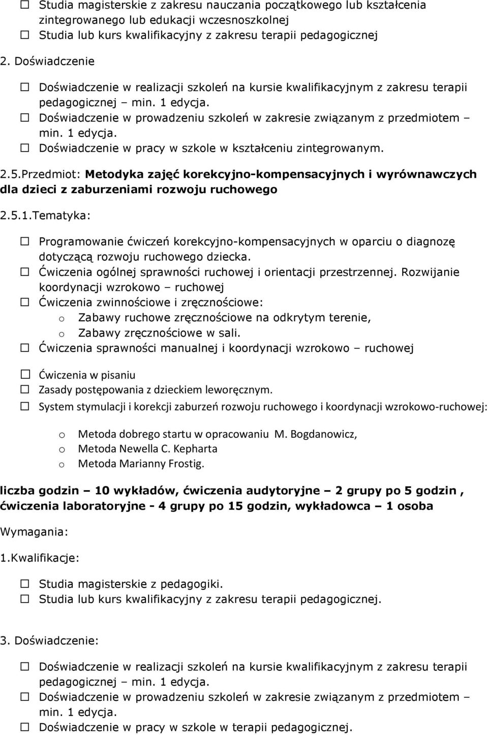 1 edycja. Doświadczenie w pracy w szkole w kształceniu zintegrowanym. 2.5.Przedmiot: Metodyka zajęć korekcyjno-kompensacyjnych i wyrównawczych dla dzieci z zaburzeniami rozwoju ruchowego 2.5.1.Tematyka: Programowanie ćwiczeń korekcyjno-kompensacyjnych w oparciu o diagnozę dotyczącą rozwoju ruchowego dziecka.