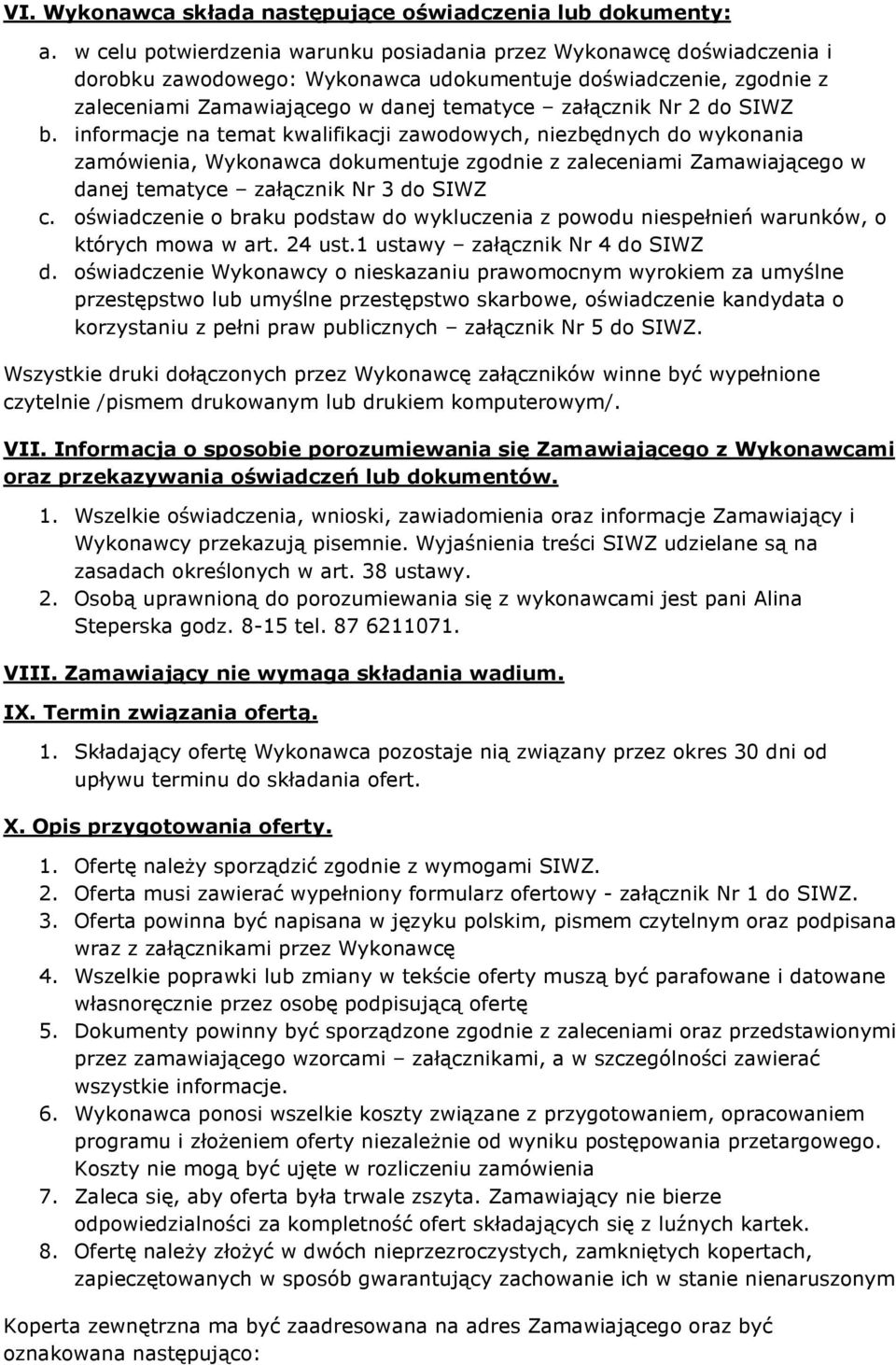 do SIWZ b. informacje na temat kwalifikacji zawodowych, niezbędnych do wykonania zamówienia, Wykonawca dokumentuje zgodnie z zaleceniami Zamawiającego w danej tematyce załącznik Nr 3 do SIWZ c.