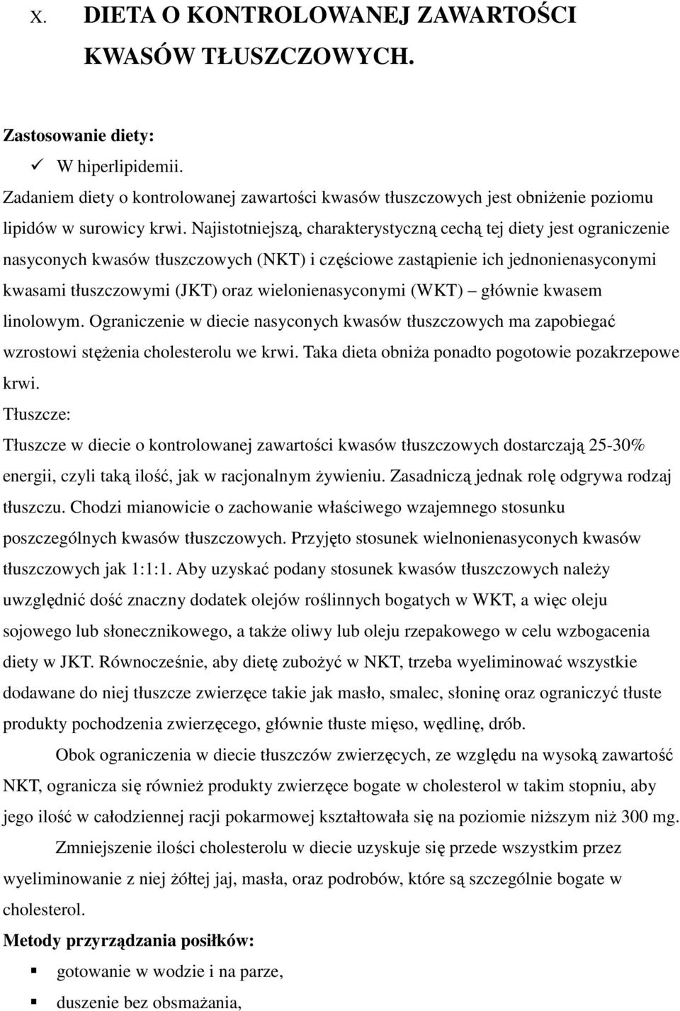 Najistotniejszą, charakterystyczną cechą tej diety jest ograniczenie nasyconych kwasów tłuszczowych (NKT) i częściowe zastąpienie ich jednonienasyconymi kwasami tłuszczowymi (JKT) oraz