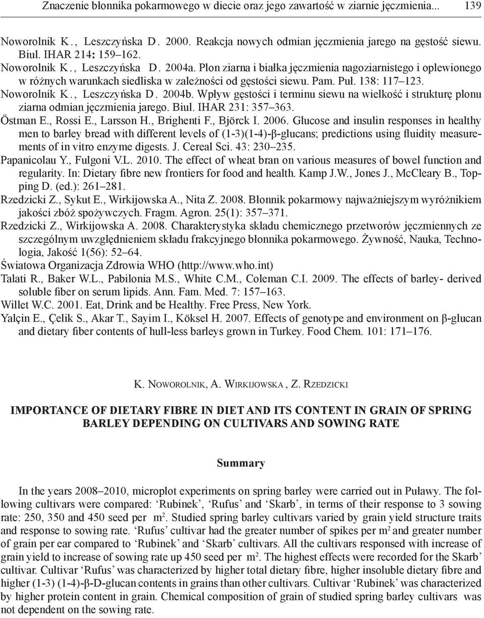 138: 117 123. Noworolnik K., Leszczyńska D. 2004b. Wpływ gęstości i terminu siewu na wielkość i strukturę plonu ziarna odmian jęczmienia jarego. Biul. IHAR 231: 357 363. Östman E., Rossi E.