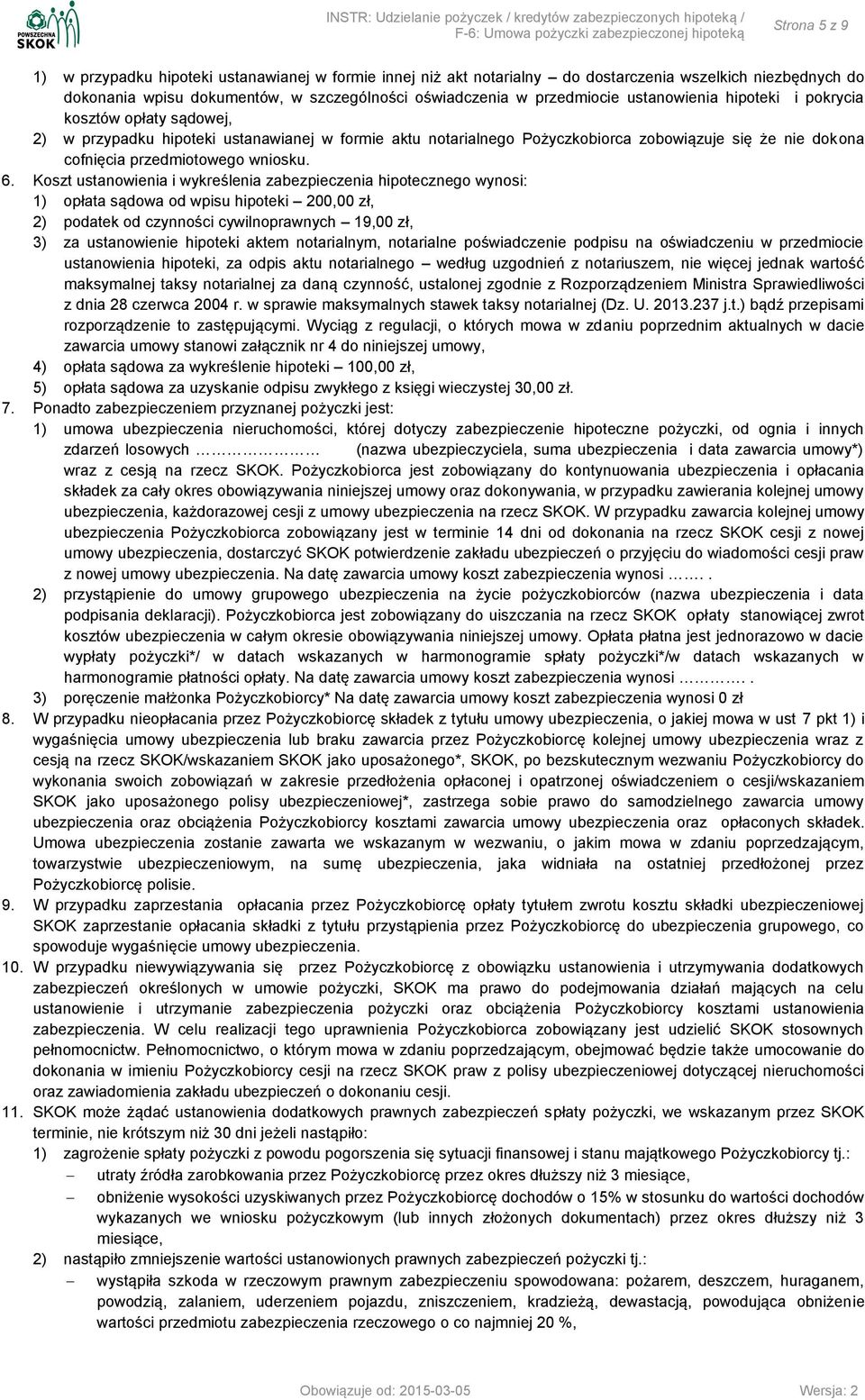 6. Koszt ustanowienia i wykreślenia zabezpieczenia hipotecznego wynosi: 1) opłata sądowa od wpisu hipoteki 200,00 zł, 2) podatek od czynności cywilnoprawnych 19,00 zł, 3) za ustanowienie hipoteki