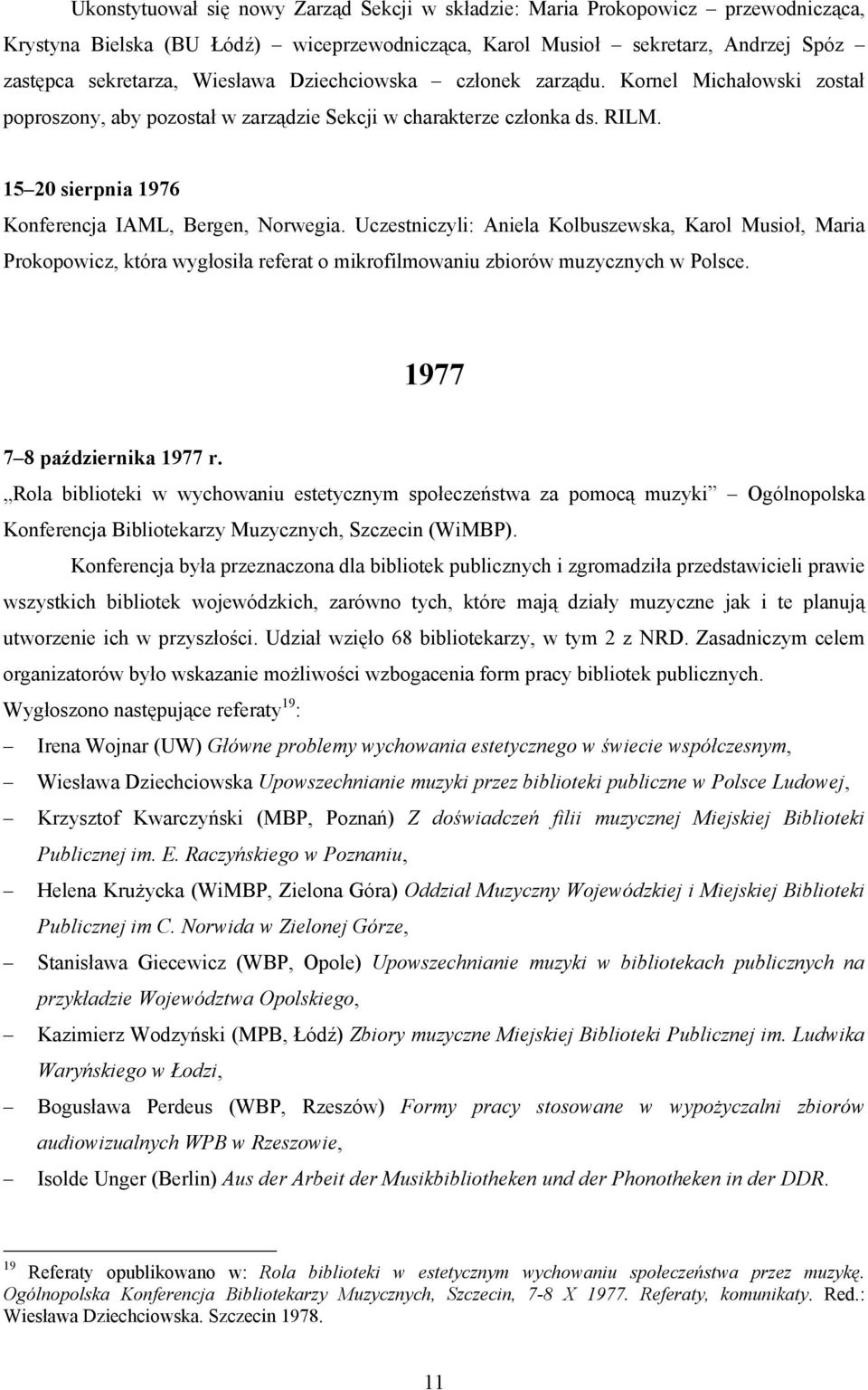 Uczestniczyli: Aniela Kolbuszewska, Karol Musioł, Maria Prokopowicz, która wygłosiła referat o mikrofilmowaniu zbiorów muzycznych w Polsce. 1977 7 8 października 1977 r.