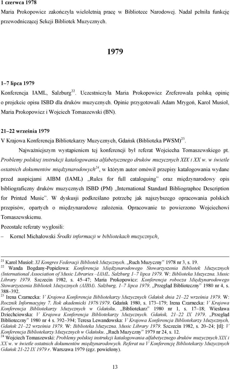 Opinie przygotowali Adam Mrygoń, Karol Musioł, Maria Prokopowicz i Wojciech Tomaszewski (BN). 21 22 września 1979 V Krajowa Konferencja Bibliotekarzy Muzycznych, Gdańsk (Biblioteka PWSM) 23.